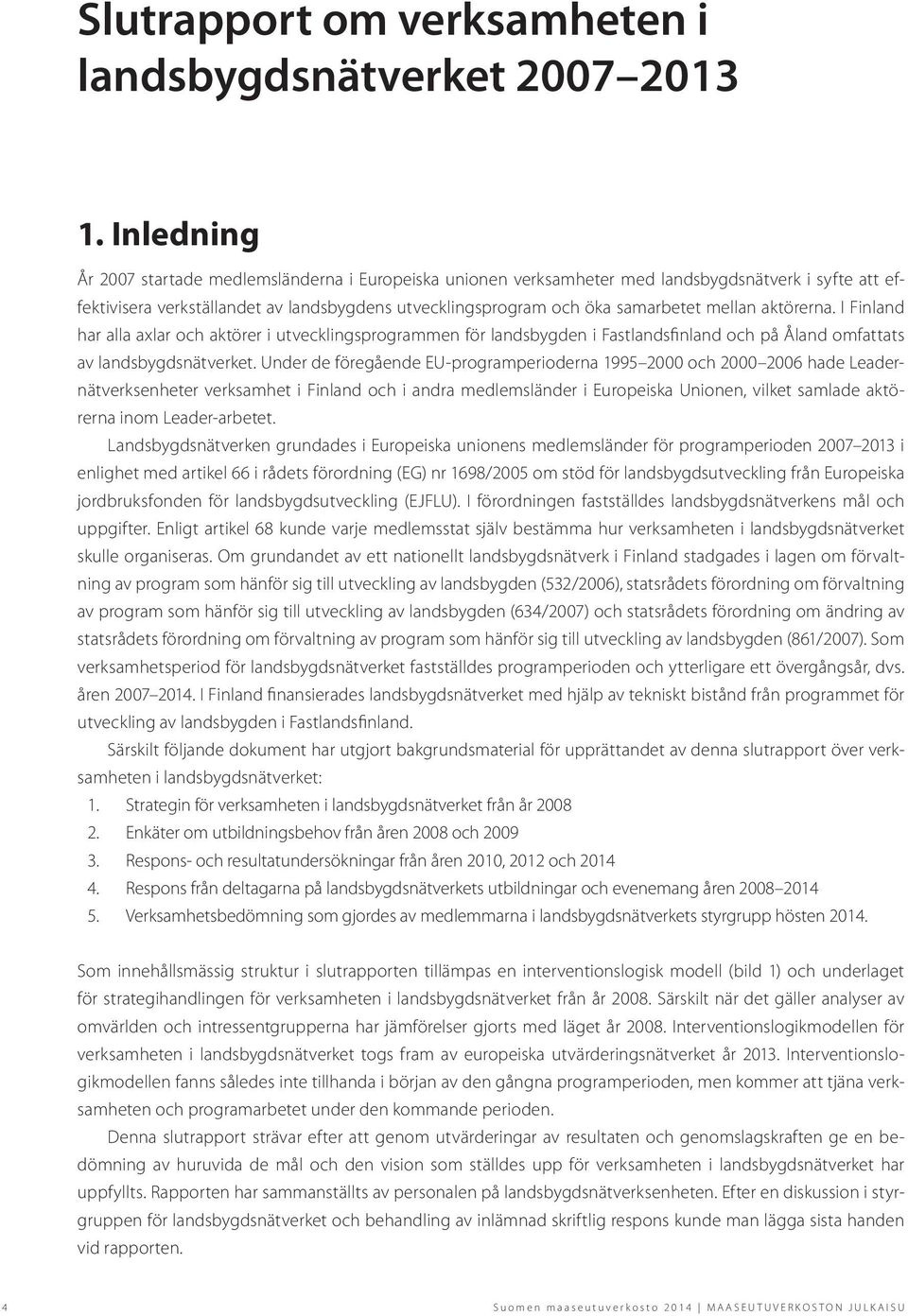 mellan aktörerna. I Finland har alla axlar och aktörer i utvecklingsprogrammen för landsbygden i Fastlandsfinland och på Åland omfattats av landsbygdsnätverket.