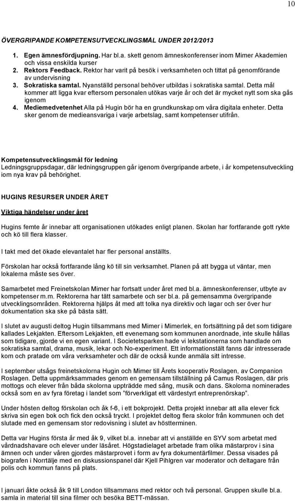 Detta mål kommer att ligga kvar eftersom personalen utökas varje år och det är mycket nytt som ska gås igenom 4. Mediemedvetenhet Alla på Hugin bör ha en grundkunskap om våra digitala enheter.