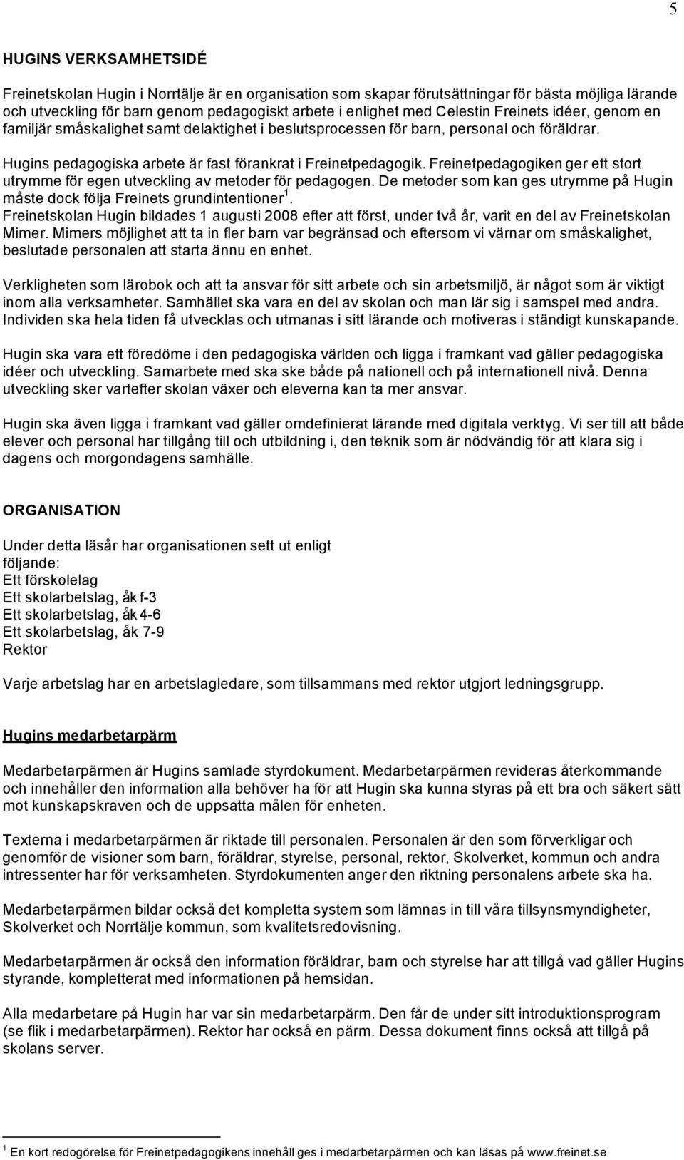 Freinetpedagogiken ger ett stort utrymme för egen utveckling av metoder för pedagogen. De metoder som kan ges utrymme på Hugin måste dock följa Freinets grundintentioner 1.