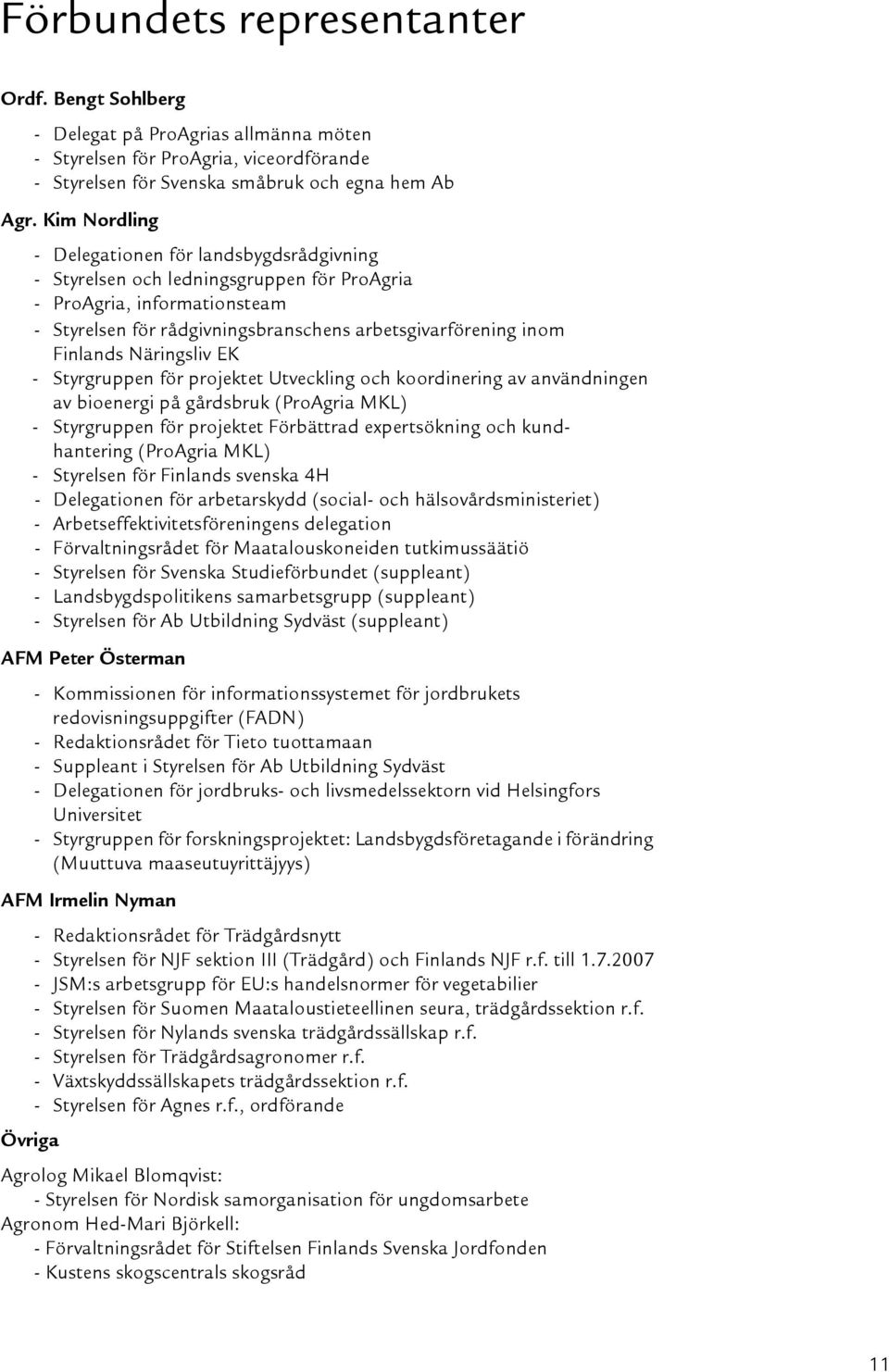 Näringsliv EK - Styrgruppen för projektet Utveckling och koordinering av användningen av bioenergi på gårdsbruk (ProAgria MKL) - Styrgruppen för projektet Förbättrad expertsökning och kundhantering