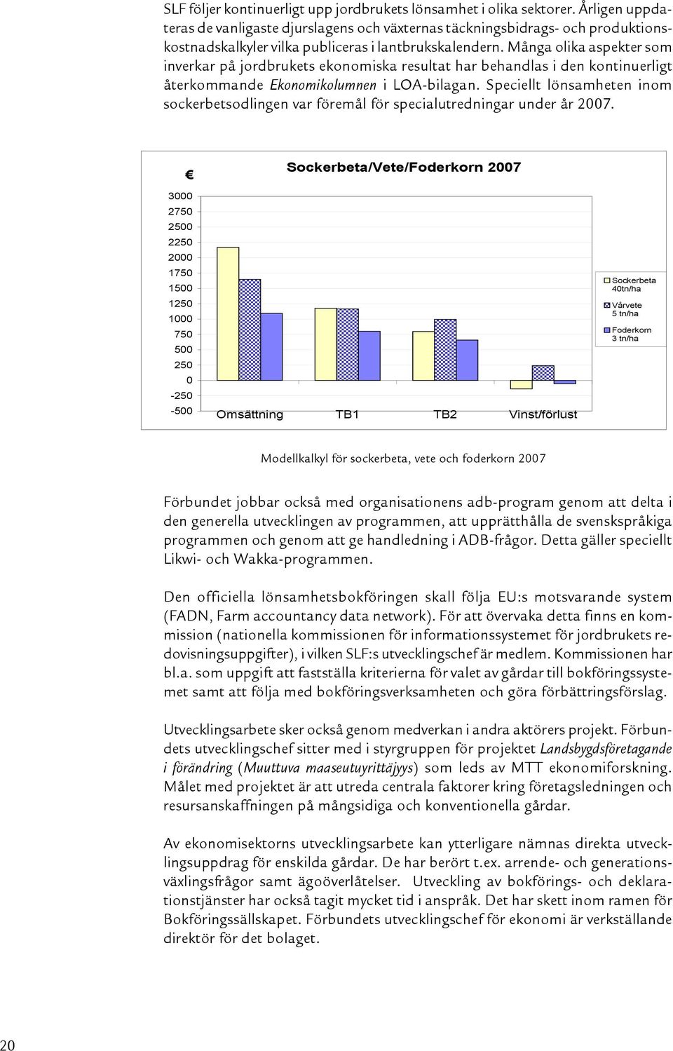 Många olika aspekter som inverkar på jordbrukets ekonomiska resultat har behandlas i den kontinuerligt återkommande Ekonomikolumnen i LOA-bilagan.