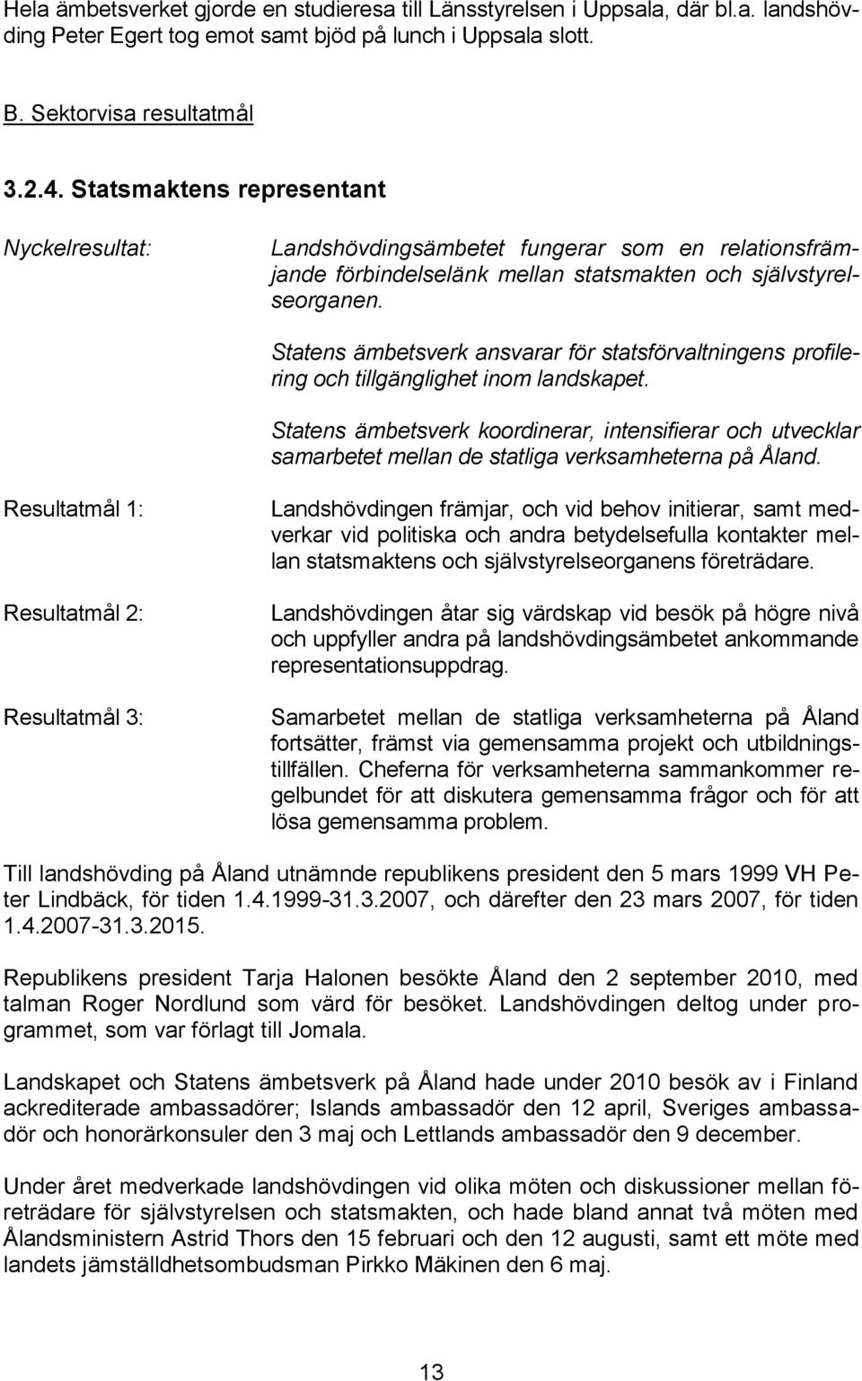 Statens ämbetsverk ansvarar för statsförvaltningens profilering och tillgänglighet inom landskapet.