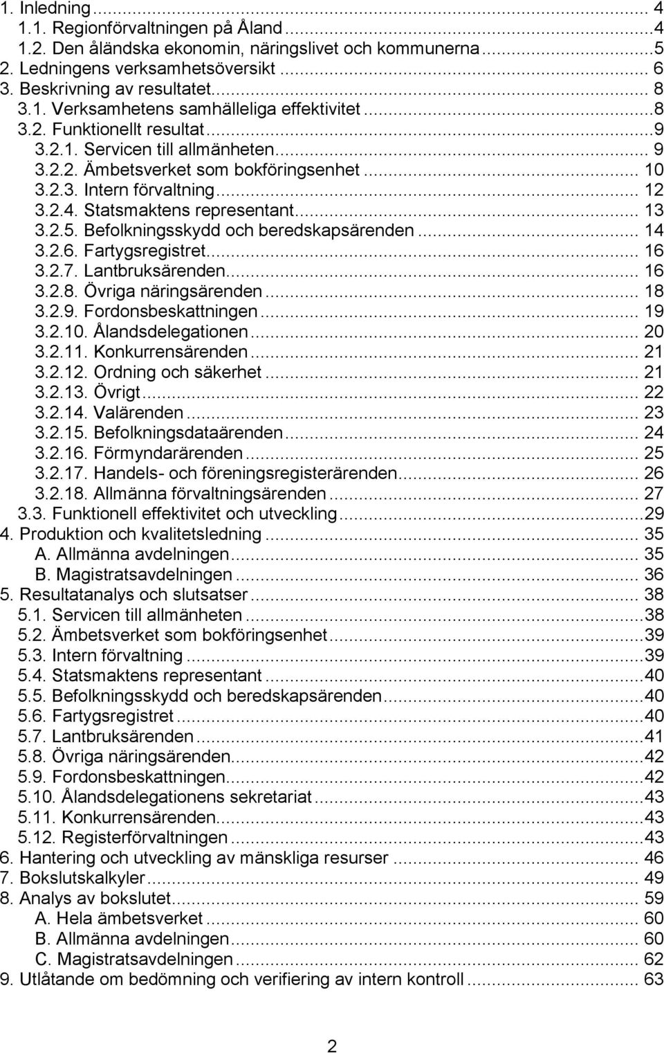 Befolkningsskydd och beredskapsärenden... 14 3.2.6. Fartygsregistret... 16 3.2.7. Lantbruksärenden... 16 3.2.8. Övriga näringsärenden... 18 3.2.9. Fordonsbeskattningen... 19 3.2.10.