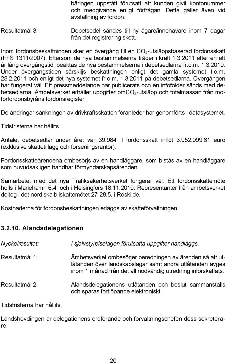 Inom fordonsbeskattningen sker en övergång till en CO 2 -utsläppsbaserad fordonsskatt (FFS 1311/2007). Eftersom de nya bestämmelserna träder i kraft 1.3.2011 efter en ett år lång övergångstid, beaktas de nya bestämmelserna i debetsedlarna fr.