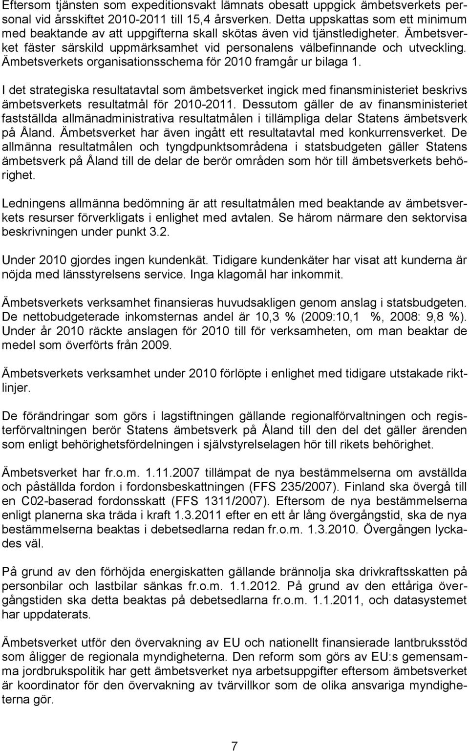 Ämbetsverkets organisationsschema för 2010 framgår ur bilaga 1. I det strategiska resultatavtal som ämbetsverket ingick med finansministeriet beskrivs ämbetsverkets resultatmål för 2010-2011.