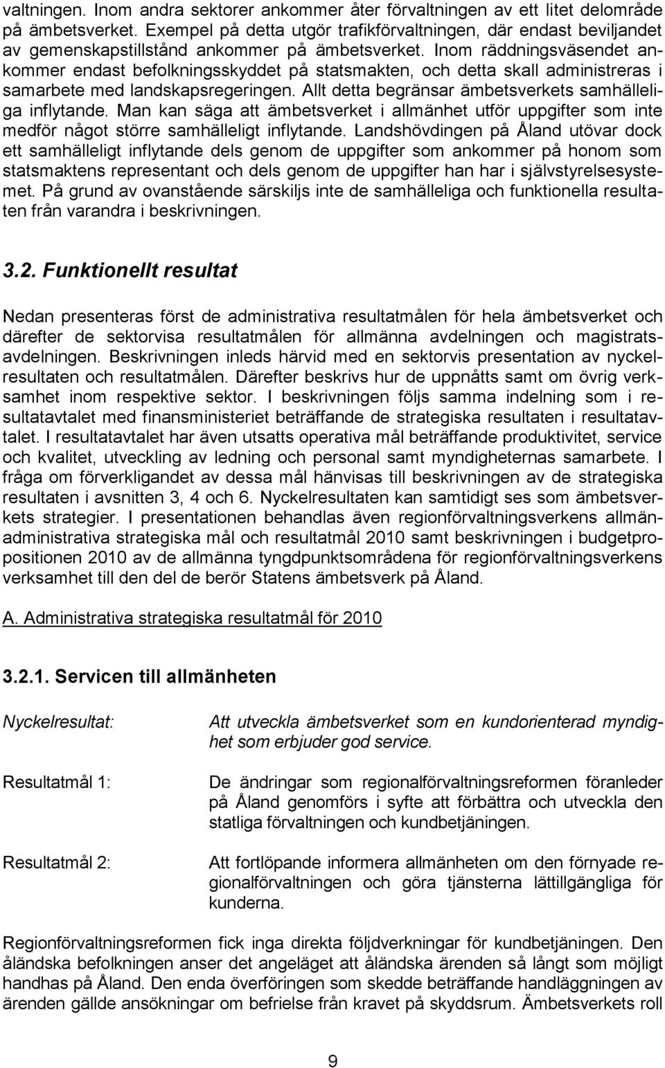 Inom räddningsväsendet ankommer endast befolkningsskyddet på statsmakten, och detta skall administreras i samarbete med landskapsregeringen. Allt detta begränsar ämbetsverkets samhälleliga inflytande.