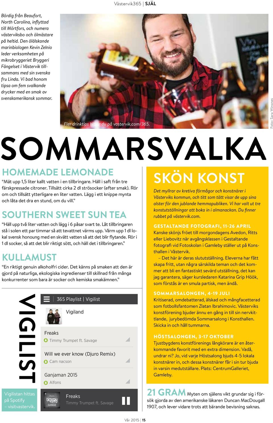 Vi bad honom tipsa om fem svalkande drycker med en smak av svenskamerikansk sommar. Västervik365 SJÄL Fler drinktips hittar du på vastervik.com/365.