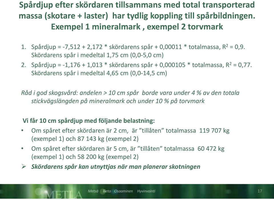 Spårdjup = -1,176 + 1,013 * skördarens spår + 0,000105 * totalmassa, R 2 = 0,77.