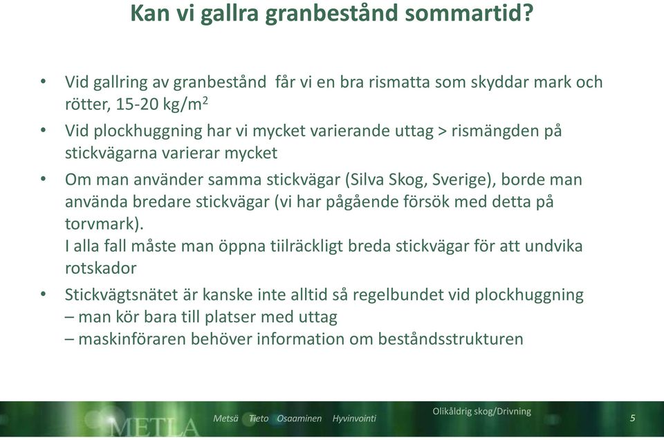 rismängden på stickvägarna varierar mycket Om man använder samma stickvägar (Silva Skog, Sverige), borde man använda bredare stickvägar (vi har pågående