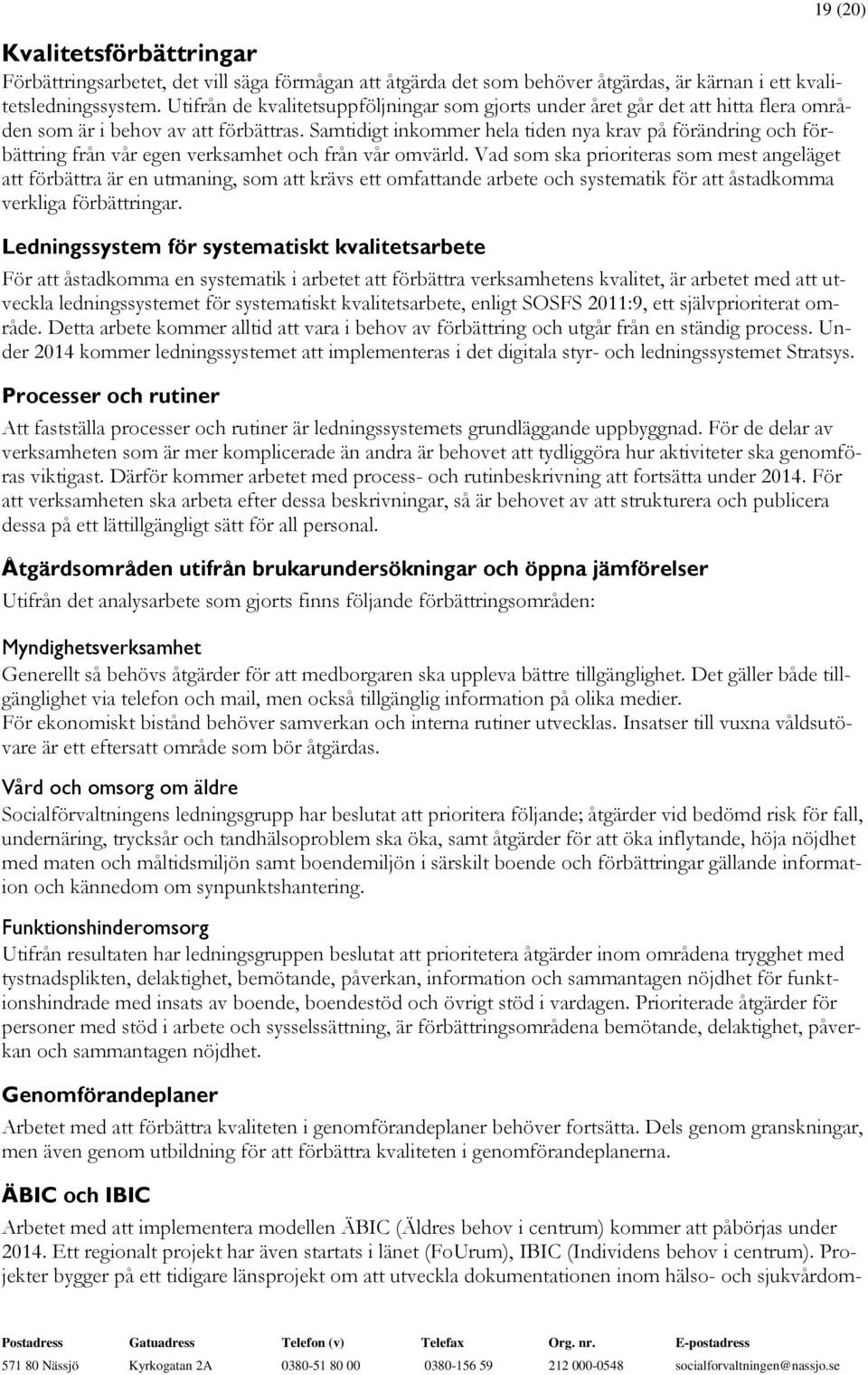 Samtidigt inkommer hela tiden nya krav på förändring och förbättring från vår egen verksamhet och från vår omvärld.