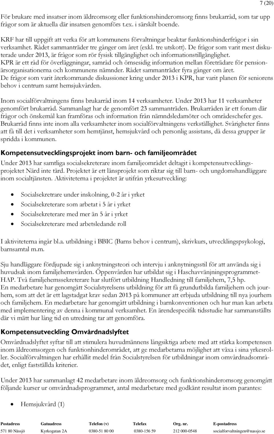 De frågor som varit mest diskuterade under 2013, är frågor som rör fysisk tillgänglighet och informationstillgänglighet.