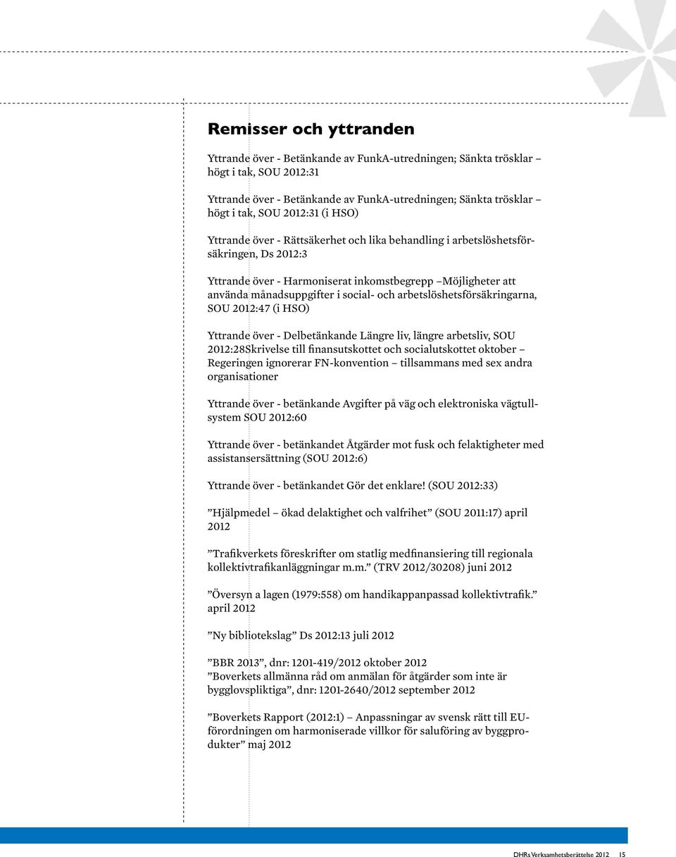 och arbetslöshetsförsäkringarna, SOU 2012:47 (i HSO) Yttrande över - Delbetänkande Längre liv, längre arbetsliv, SOU 2012:28Skrivelse till finansutskottet och socialutskottet oktober Regeringen