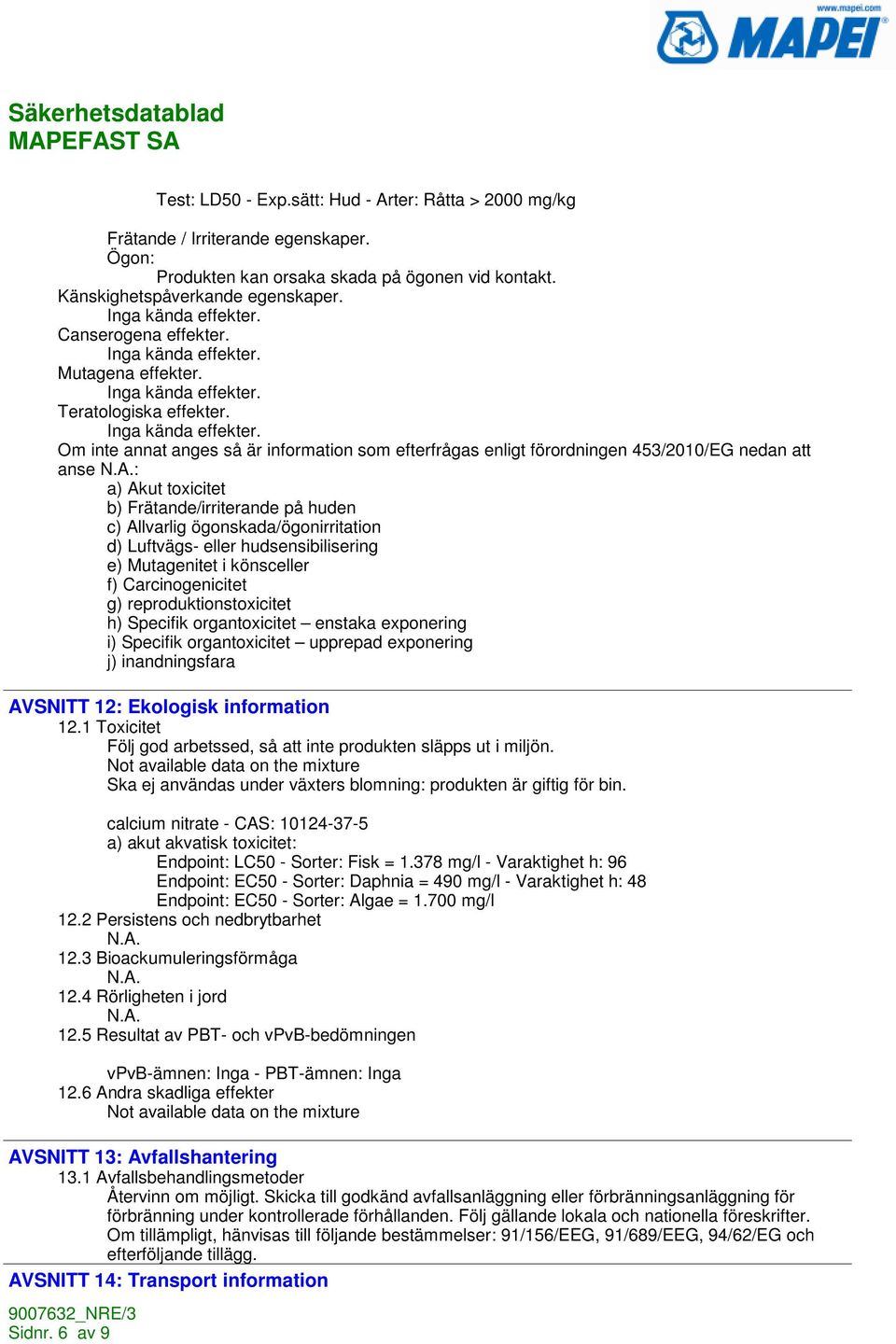 Mutagena effekter. Inga kända effekter.