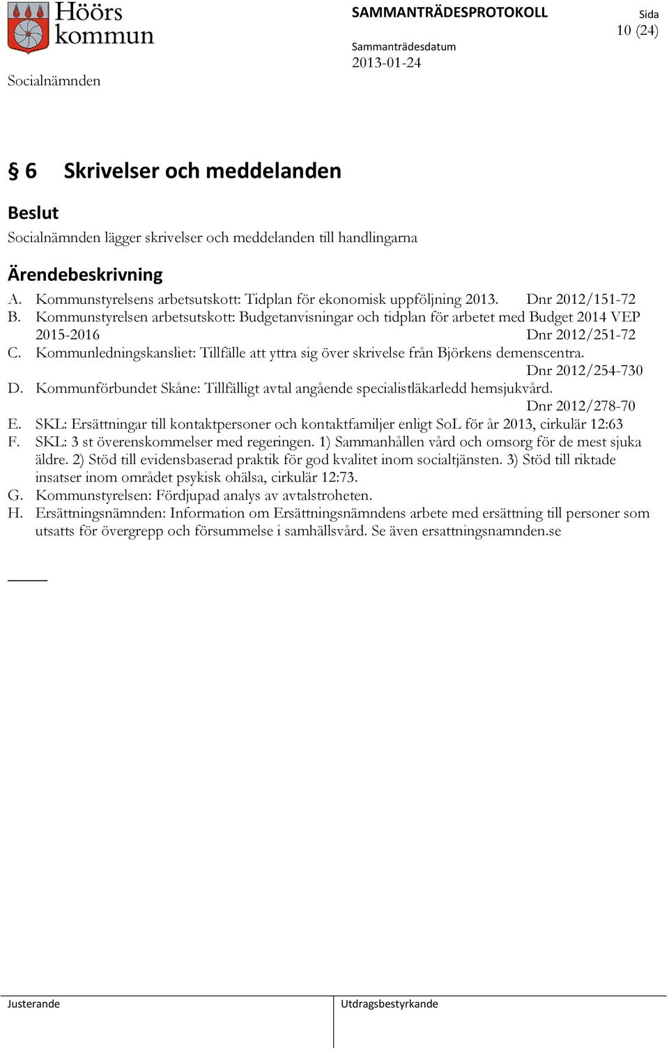 Kommunstyrelsen arbetsutskott: Budgetanvisningar och tidplan för arbetet med Budget 2014 VEP 2015-2016 Dnr 2012/251-72 C.