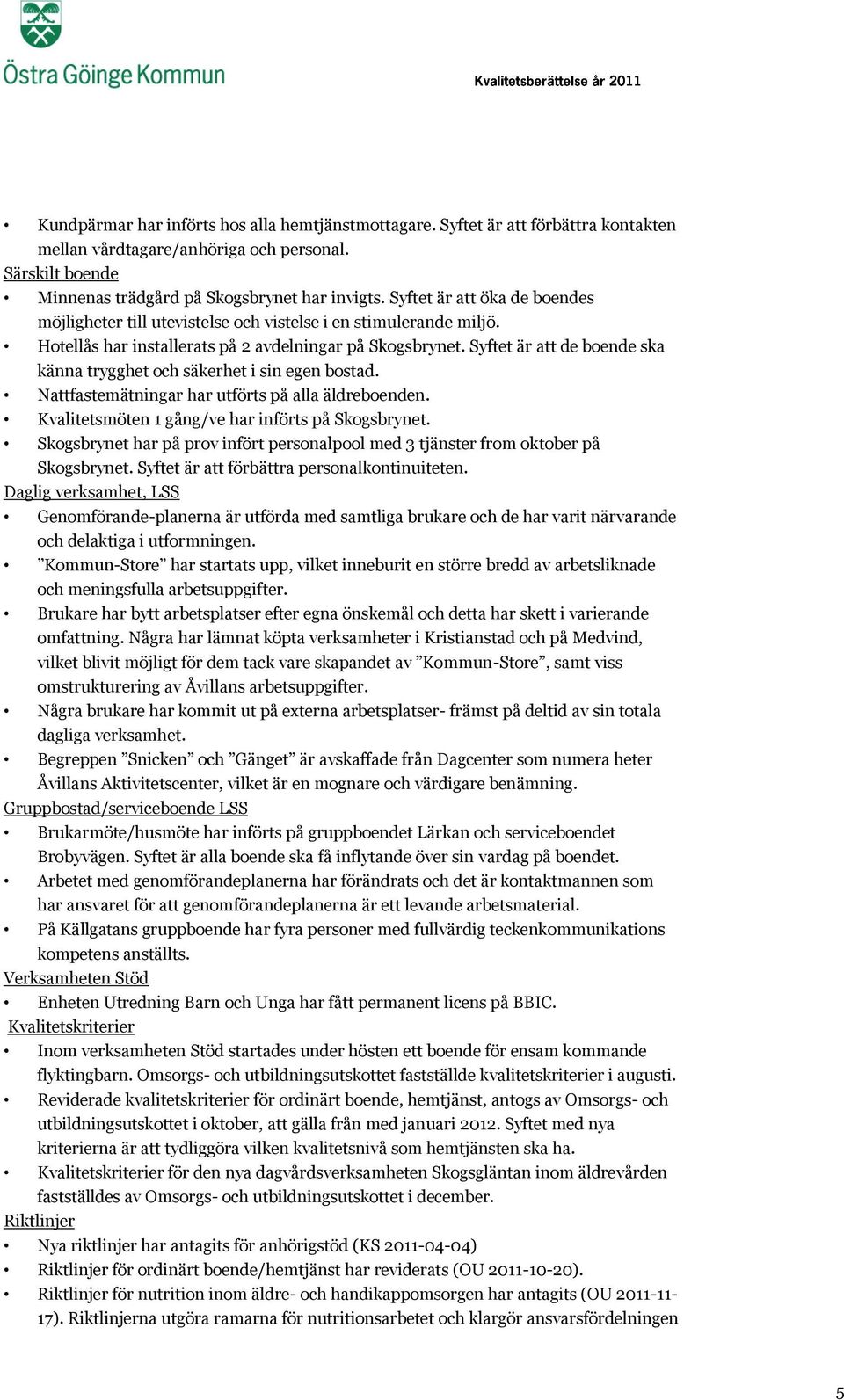 Syftet är att de boende ska känna trygghet och säkerhet i sin egen bostad. Nattfastemätningar har utförts på alla äldreboenden. Kvalitetsmöten 1 gång/ve har införts på Skogsbrynet.