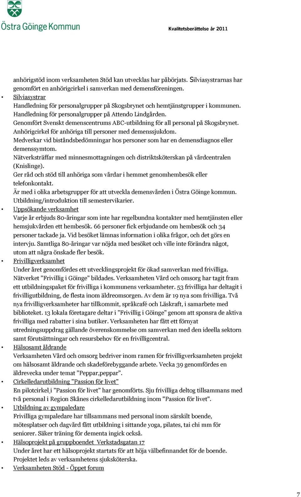 Genomfört Svenskt demenscentrums ABC-utbildning för all personal på Skogsbrynet. Anhörigcirkel för anhöriga till personer med demenssjukdom.