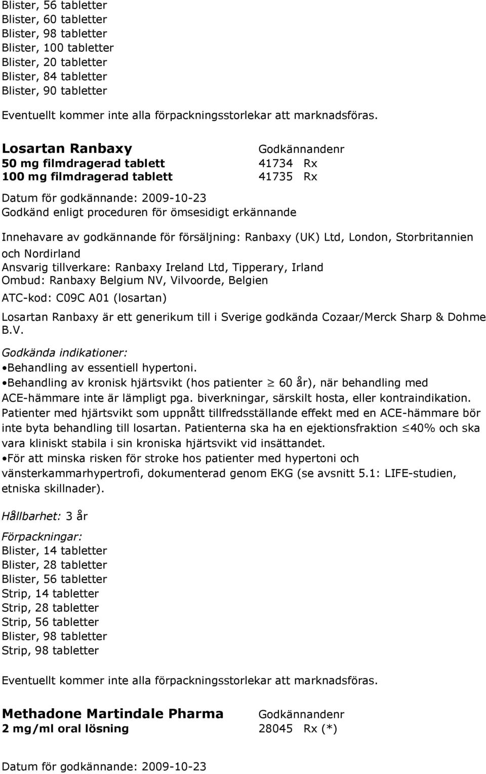 tillverkare: Ranbaxy Ireland Ltd, Tipperary, Irland Ombud: Ranbaxy Belgium NV, Vilvoorde, Belgien ATC-kod: C09C A01 (losartan) Losartan Ranbaxy är ett generikum till i Sverige godkända Cozaar/Merck