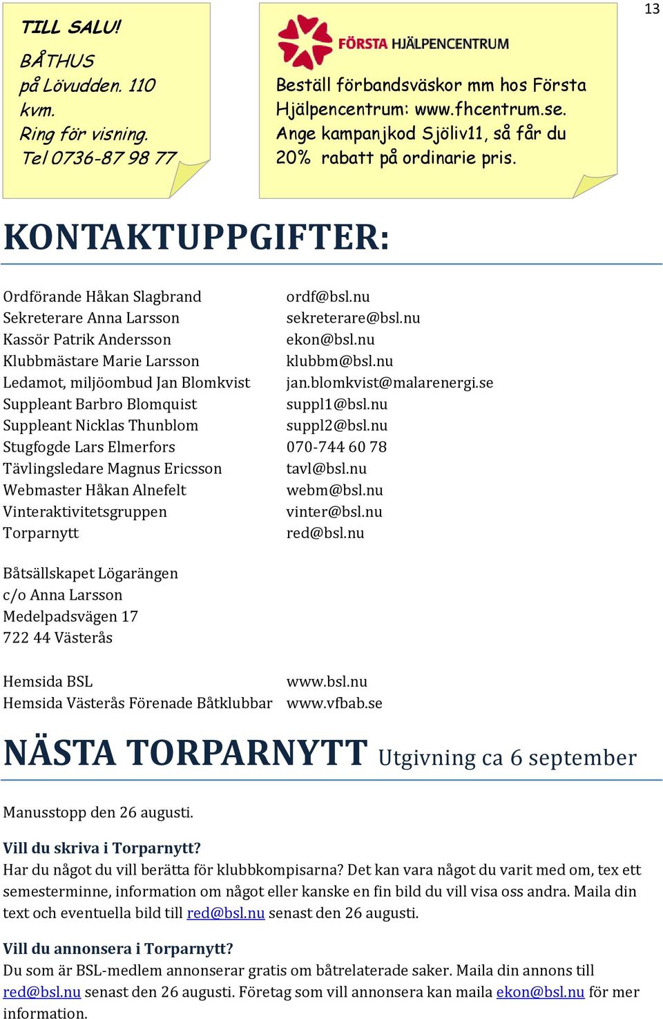 nu Klubbmästare Marie Larsson klubbm@bsl.nu Ledamot, miljöombud Jan Blomkvist jan.blomkvist@malarenergi.se Suppleant Barbro Blomquist suppl1@bsl.nu Suppleant Nicklas Thunblom suppl2@bsl.