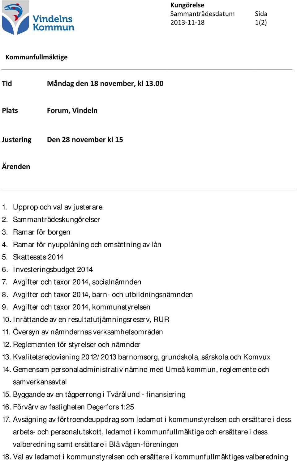 Avgifter och taxor 2014, barn- och utbildningsnämnden 9. Avgifter och taxor 2014, kommunstyrelsen 10. Inrättande av en resultatutjämningsreserv, RUR 11. Översyn av nämndernas verksamhetsområden 12.