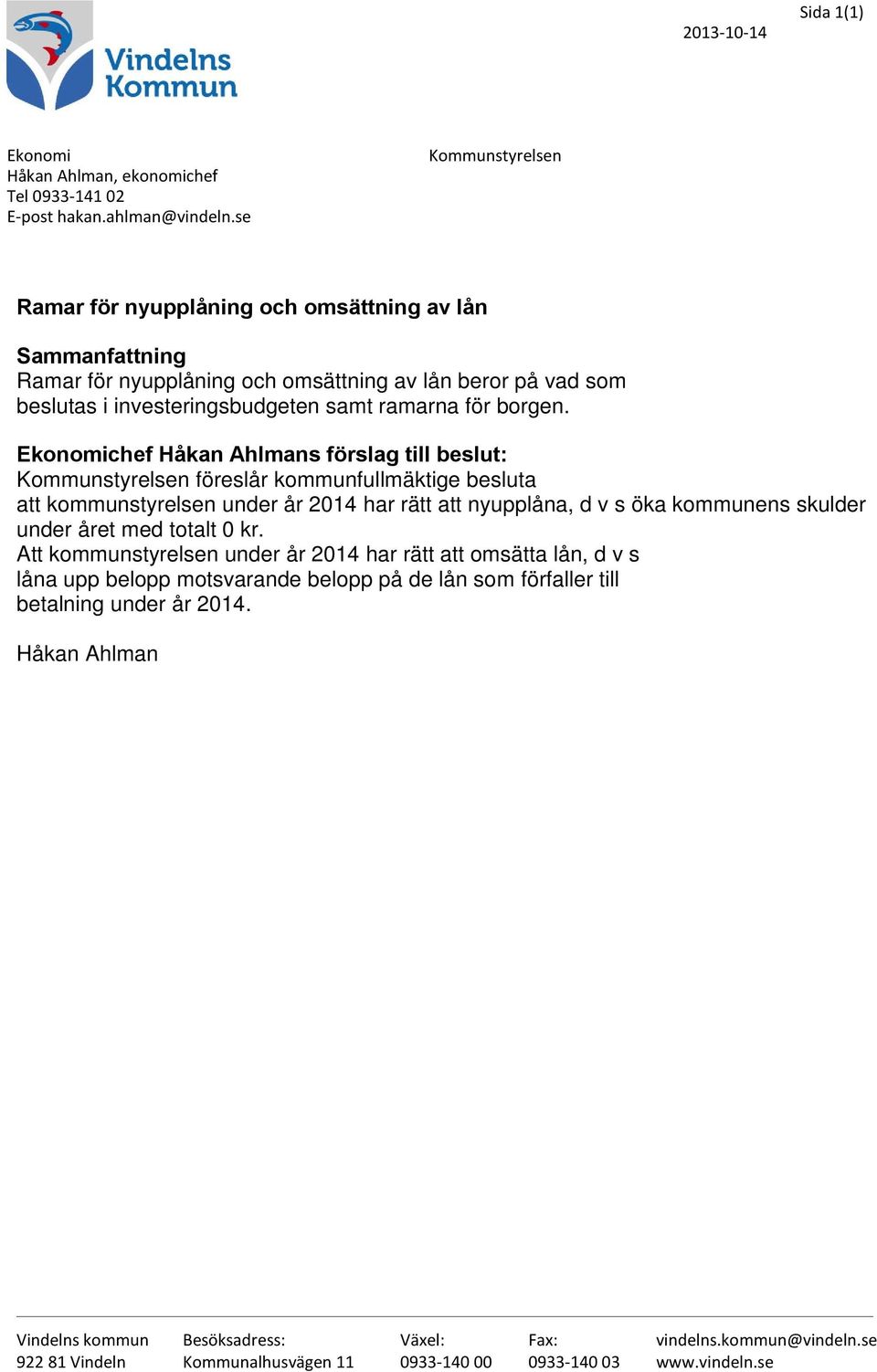 Ekonomichef Håkan Ahlmans förslag till beslut: Kommunstyrelsen föreslår kommunfullmäktige besluta att kommunstyrelsen under år 2014 har rätt att nyupplåna, d v s öka kommunens skulder under året med