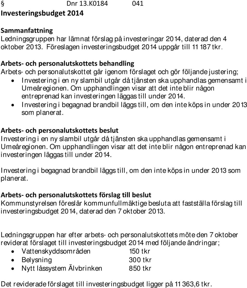 Umeåregionen. Om upphandlingen visar att det inte blir någon entreprenad kan investeringen läggas till under 2014.