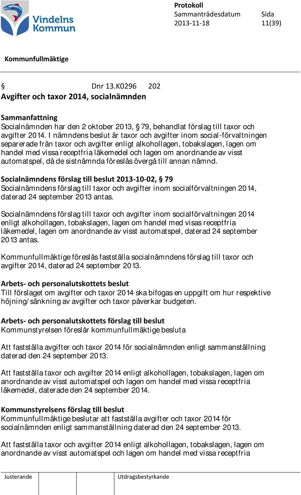 I nämndens beslut är taxor och avgifter inom social-förvaltningen separerade från taxor och avgifter enligt alkohollagen, tobakslagen, lagen om handel med vissa receptfria läkemedel och lagen om