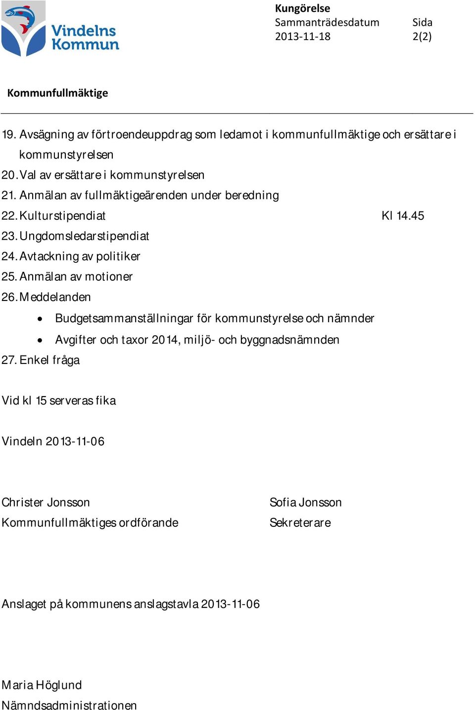 Anmälan av motioner 26. Meddelanden Budgetsammanställningar för kommunstyrelse och nämnder Avgifter och taxor 2014, miljö- och byggnadsnämnden 27.