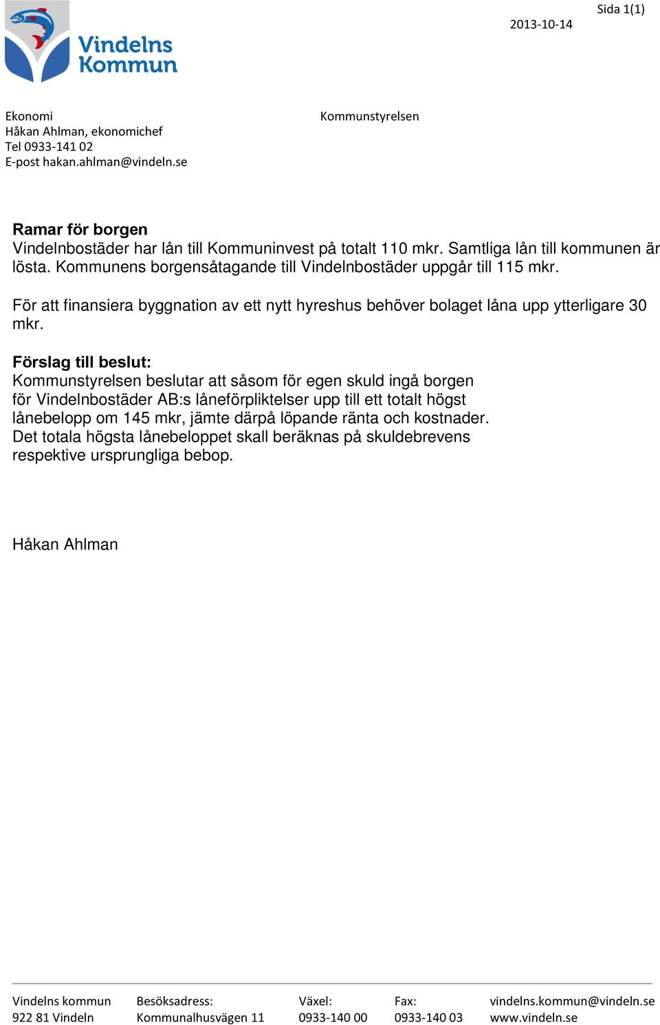 Förslag till beslut: Kommunstyrelsen beslutar att såsom för egen skuld ingå borgen för Vindelnbostäder AB:s låneförpliktelser upp till ett totalt högst lånebelopp om 145 mkr, jämte därpå löpande