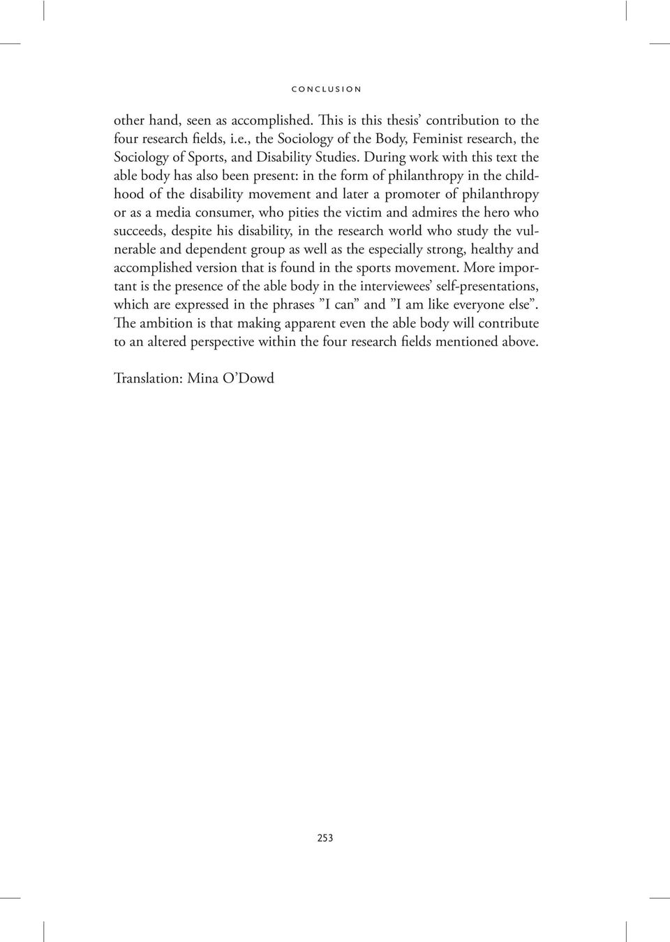 who pities the victim and admires the hero who succeeds, despite his disability, in the research world who study the vulnerable and dependent group as well as the especially strong, healthy and