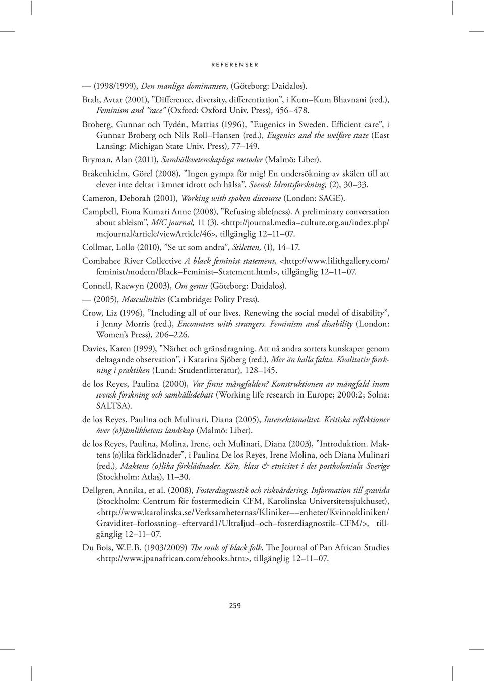 ), Eugenics and the welfare state (East Lansing: Michigan State Univ. Press), 77 149. Bryman, Alan (2011), Samhällsvetenskapliga metoder (Malmö: Liber). Bråkenhielm, Görel (2008), Ingen gympa för mig!