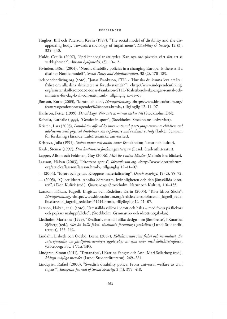 Hvinden, Björn (2004), Nordic disability policies in a changing Europe. Is there still a distinct Nordic model?, Social Policy and Administration, 38 (2), 170 189. independentliving.