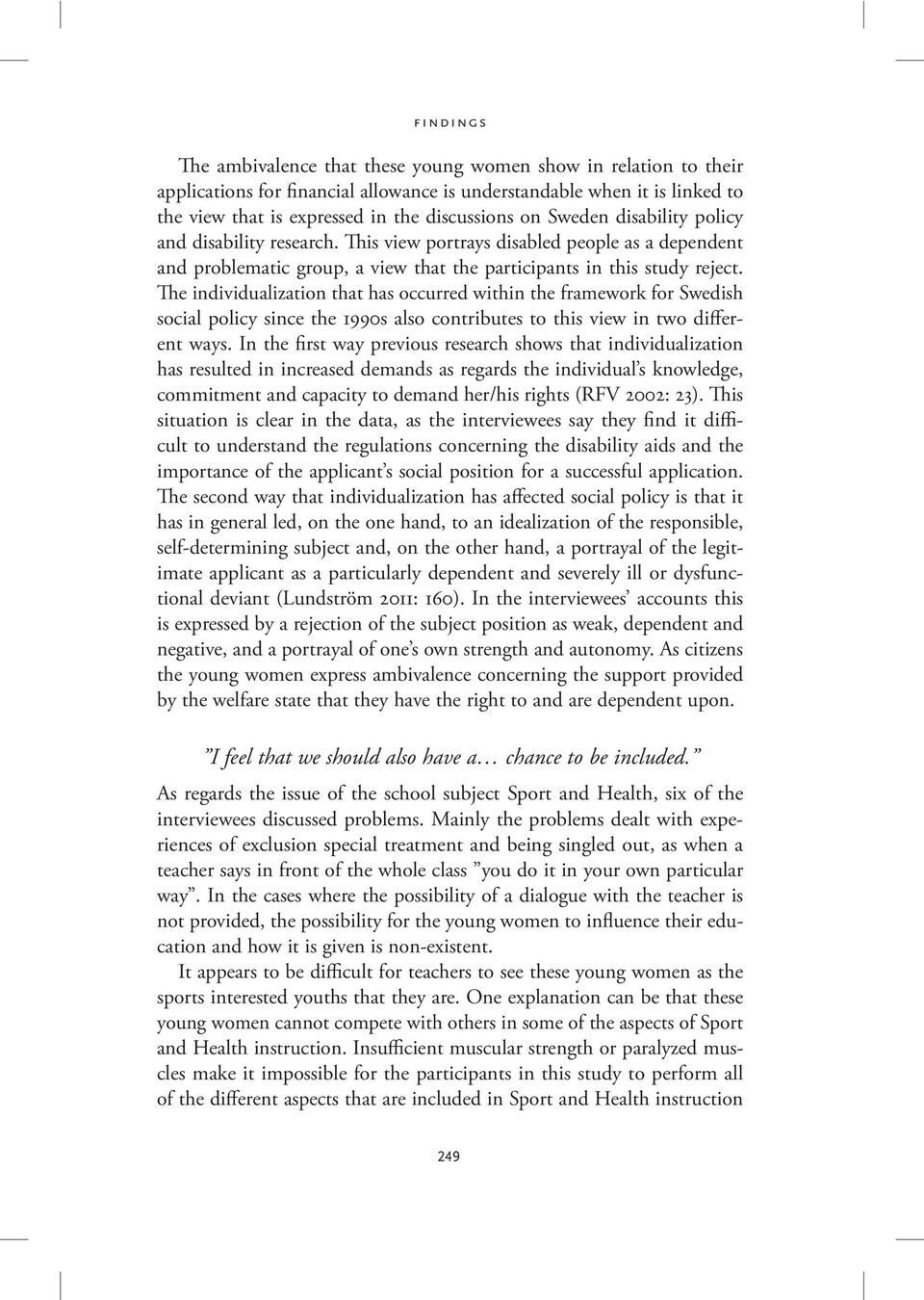 The individualization that has occurred within the framework for Swedish social policy since the 1990s also contributes to this view in two different ways.