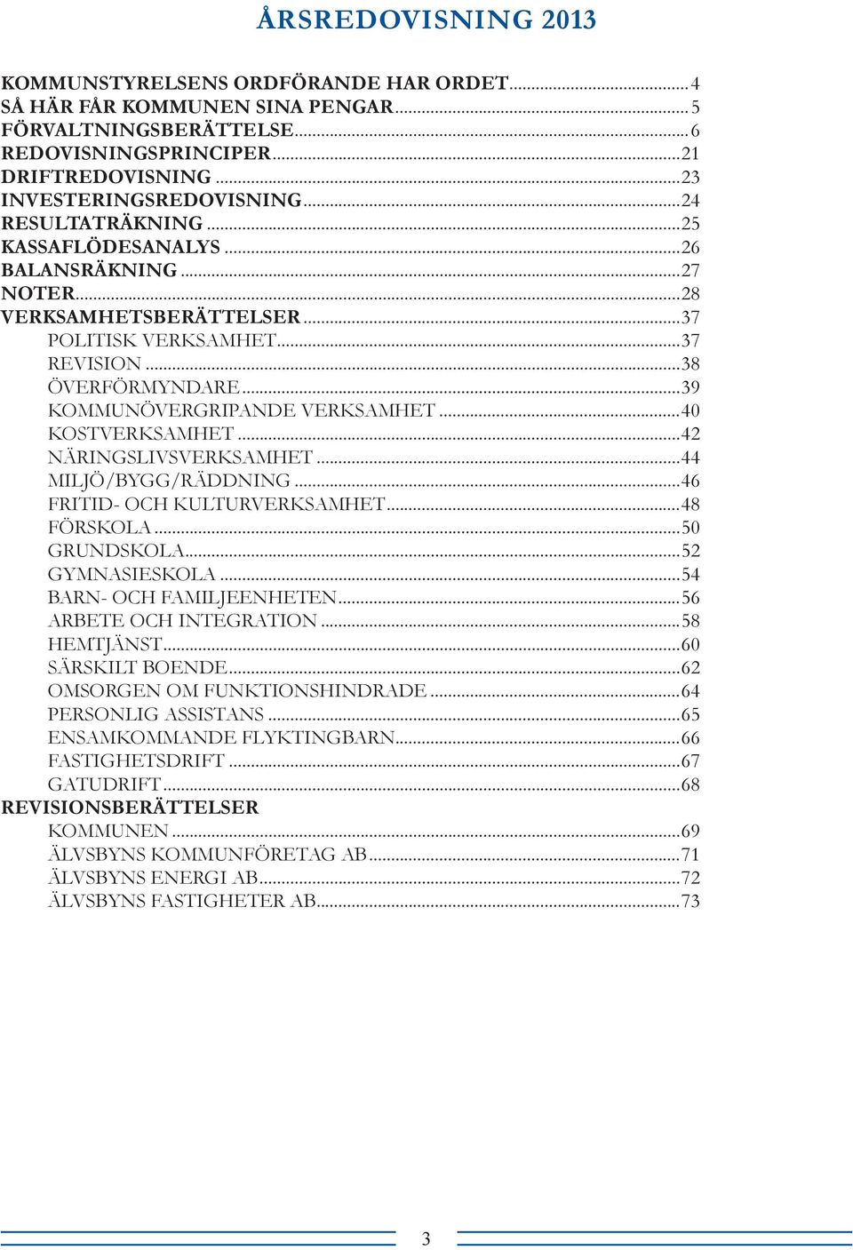 ..40 KOSTVERKSAMHET...42 NÄRINGSLIVSVERKSAMHET...44 MILJÖ/BYGG/RÄDDNING...46 FRITID- OCH KULTURVERKSAMHET...48 FÖRSKOLA...50 GRUNDSKOLA...52 GYMNASIESKOLA...54 BARN- OCH FAMILJEENHETEN.