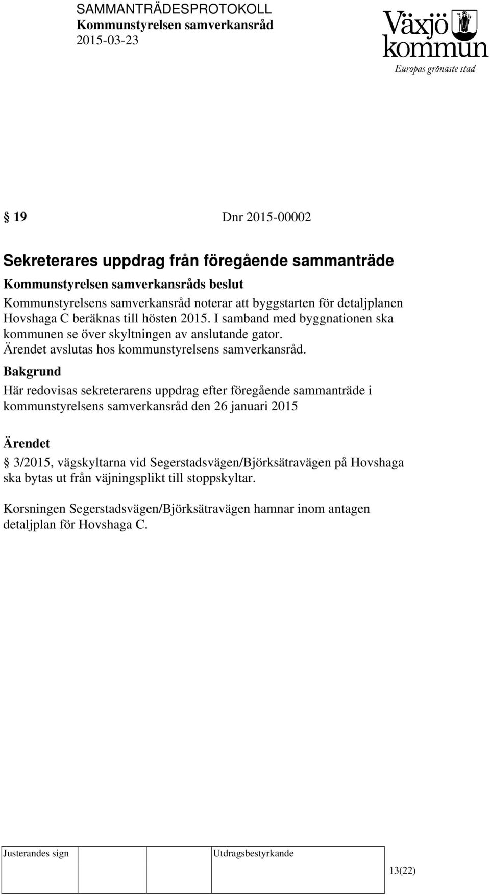 Bakgrund Här redovisas sekreterarens uppdrag efter föregående sammanträde i kommunstyrelsens samverkansråd den 26 januari 2015 Ärendet 3/2015, vägskyltarna vid