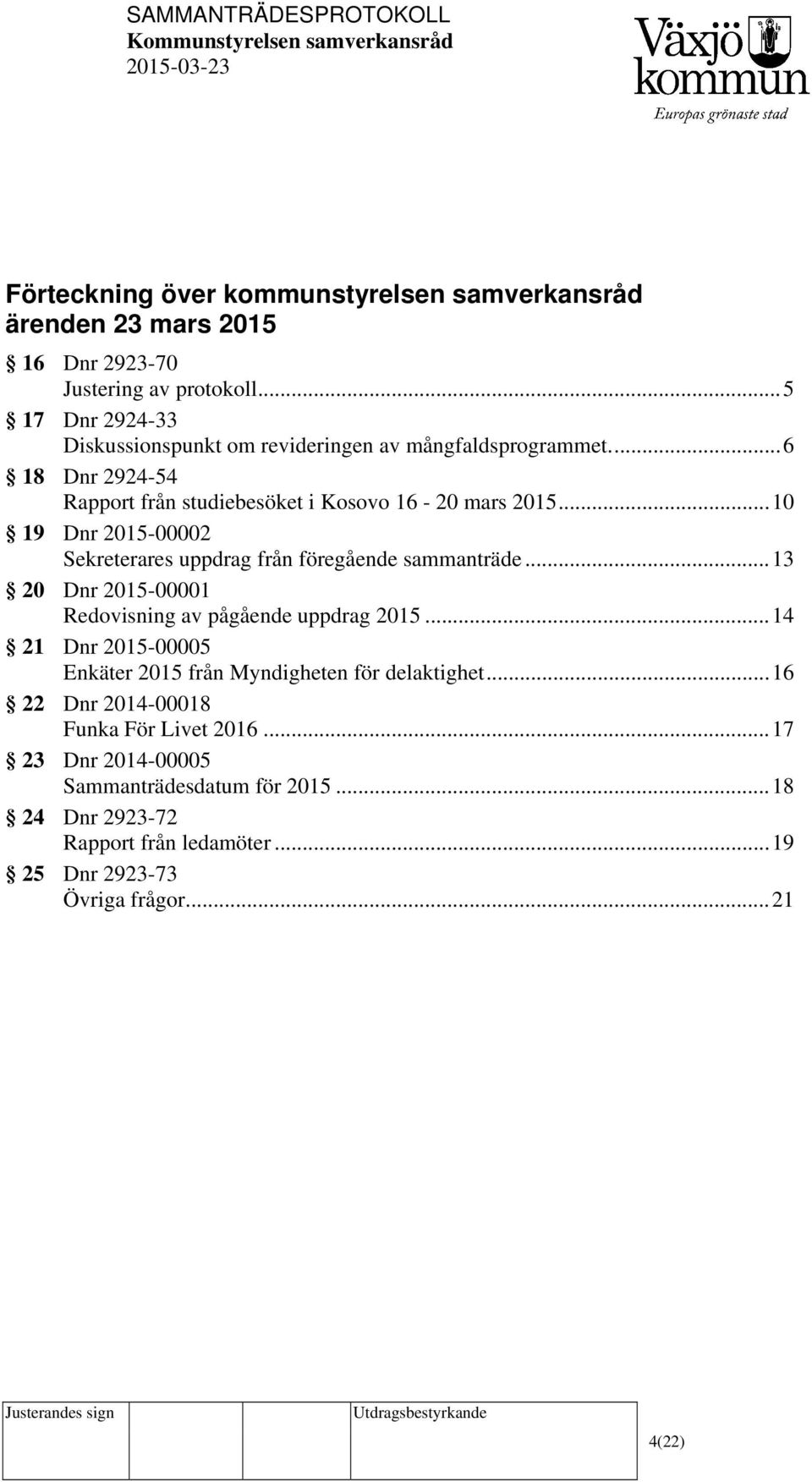 .. 10 19 Dnr 2015-00002 Sekreterares uppdrag från föregående sammanträde... 13 20 Dnr 2015-00001 Redovisning av pågående uppdrag 2015.