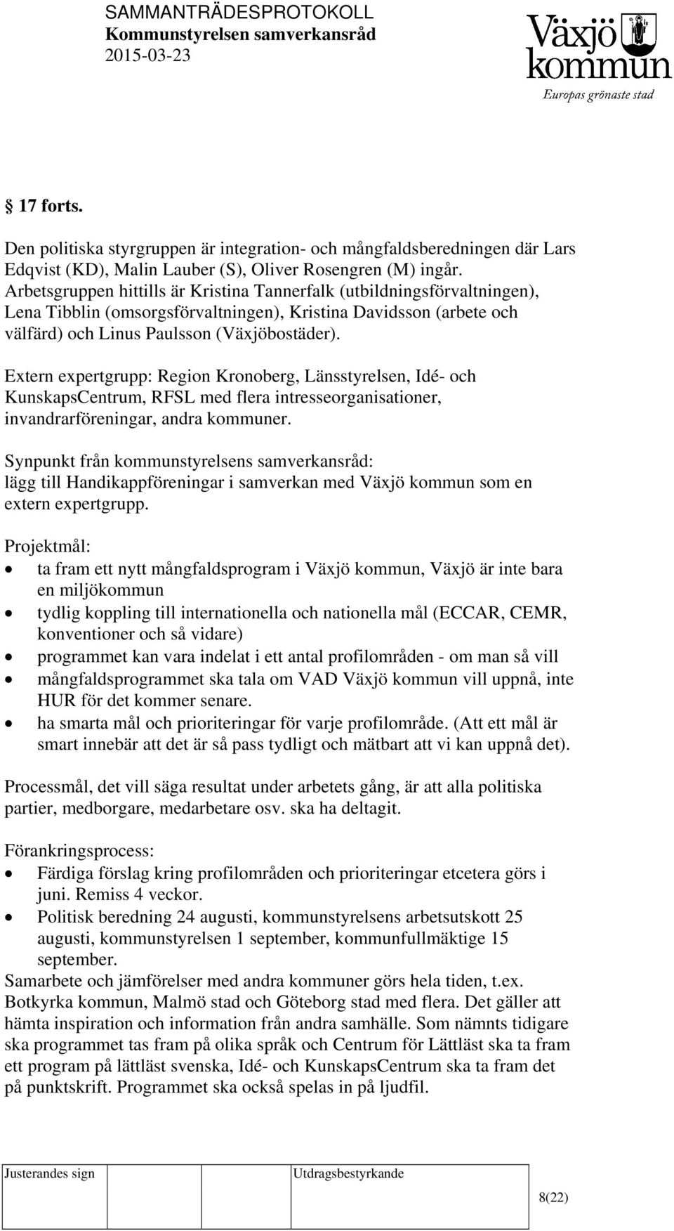 Extern expertgrupp: Region Kronoberg, Länsstyrelsen, Idé- och KunskapsCentrum, RFSL med flera intresseorganisationer, invandrarföreningar, andra kommuner.