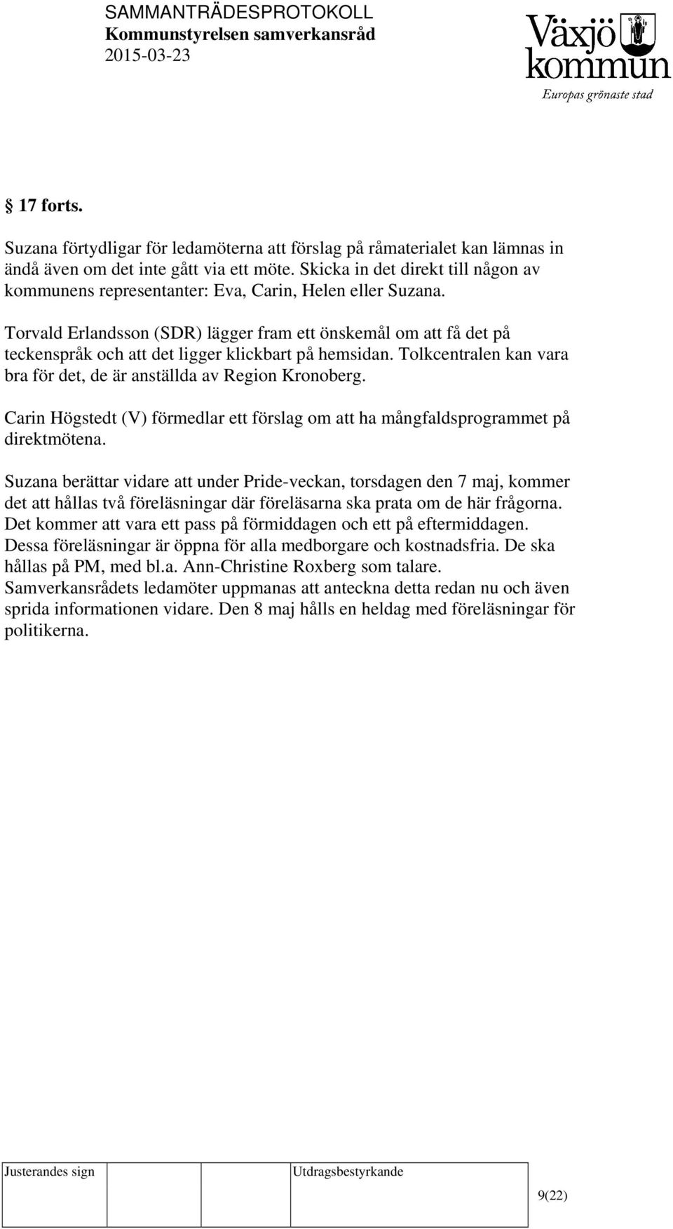 Torvald Erlandsson (SDR) lägger fram ett önskemål om att få det på teckenspråk och att det ligger klickbart på hemsidan. Tolkcentralen kan vara bra för det, de är anställda av Region Kronoberg.