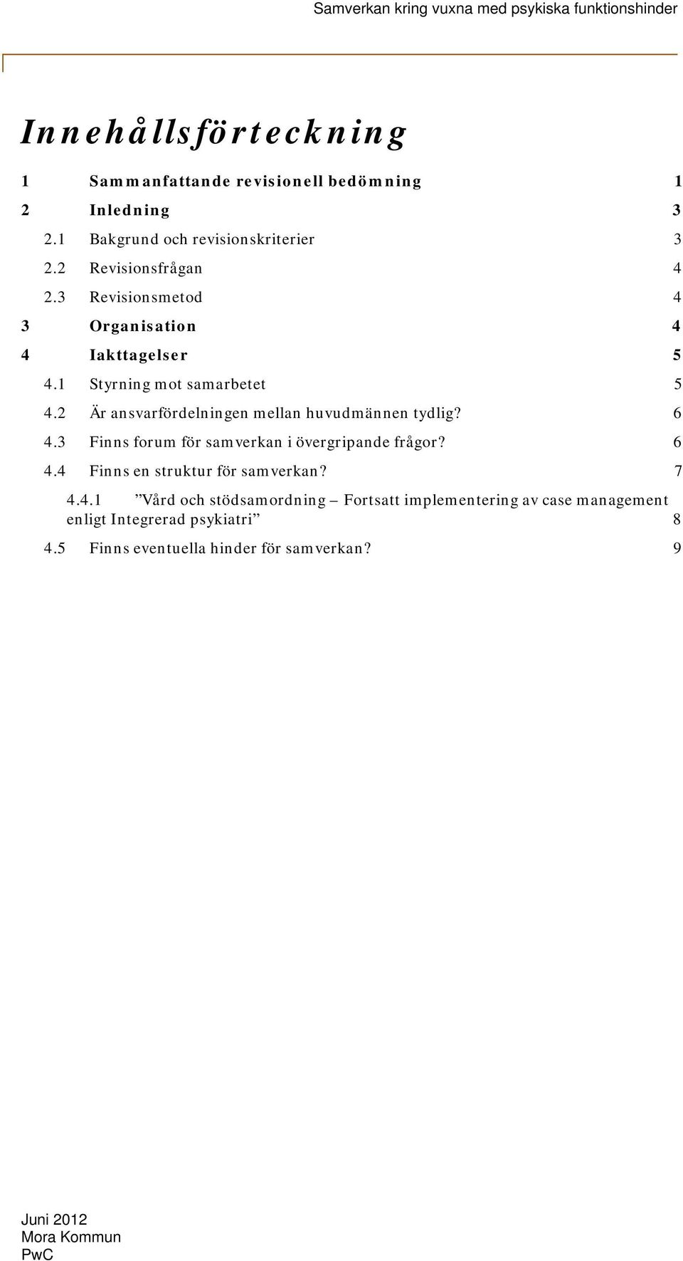 2 Är ansvarfördelningen mellan huvudmännen tydlig? 6 4.3 Finns forum för samverkan i övergripande frågor? 6 4.4 Finns en struktur för samverkan?