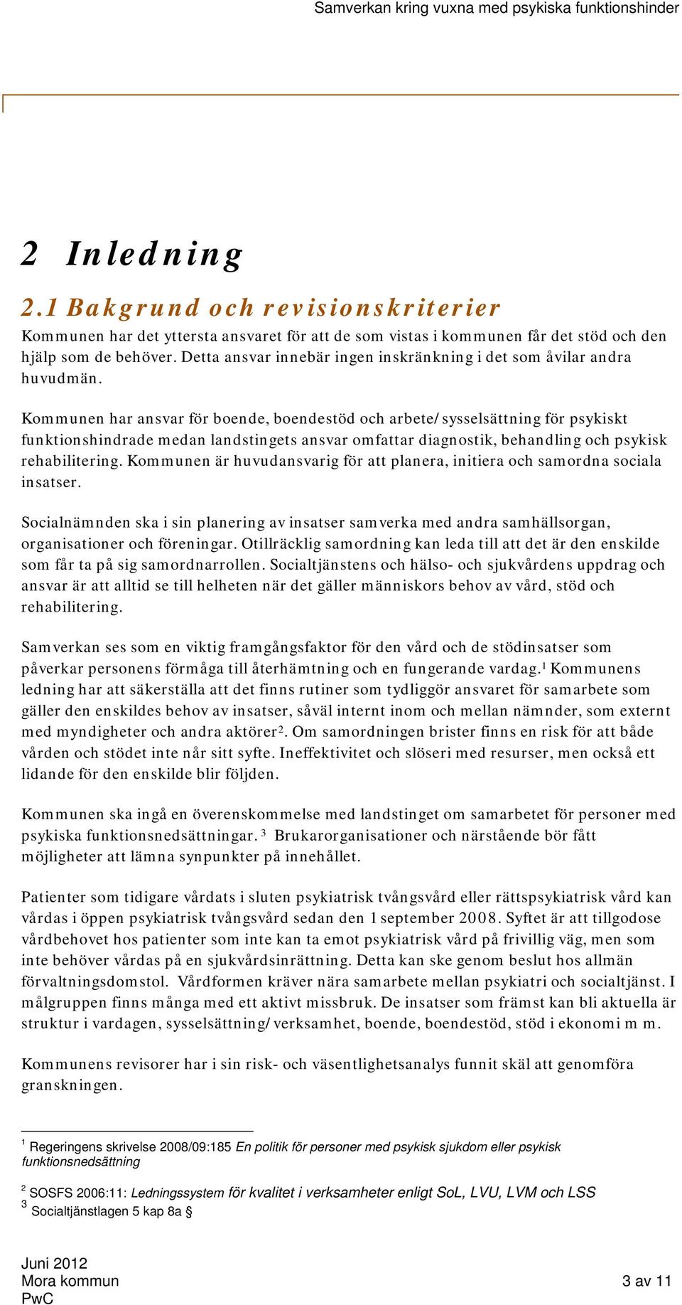 Kommunen har ansvar för boende, boendestöd och arbete/sysselsättning för psykiskt funktionshindrade medan landstingets ansvar omfattar diagnostik, behandling och psykisk rehabilitering.