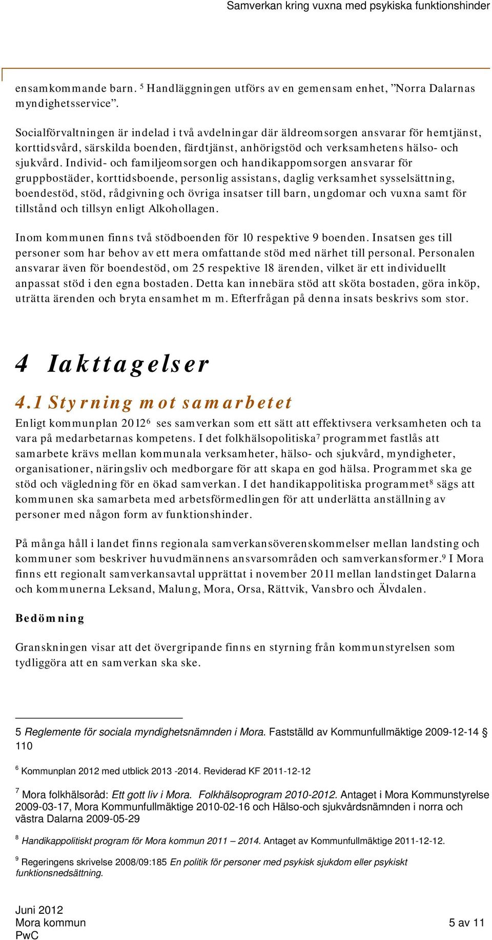 Individ- och familjeomsorgen och handikappomsorgen ansvarar för gruppbostäder, korttidsboende, personlig assistans, daglig verksamhet sysselsättning, boendestöd, stöd, rådgivning och övriga insatser