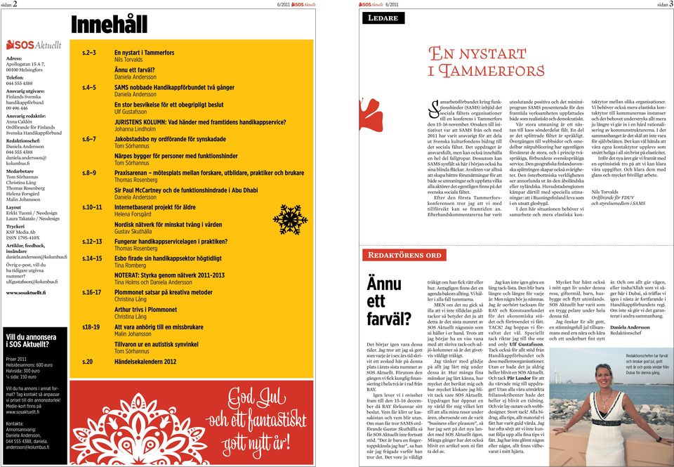 fi Medarbetare Tom Sörhannus Christina Lång Thomas Rosenberg Helena Forsgård Malin Johansson Layout Erkki Tuomi / Neodesign Laura Takatalo / Neodesign Tryckeri KSF Media Ab ISSN 1795-410X Artiklar,