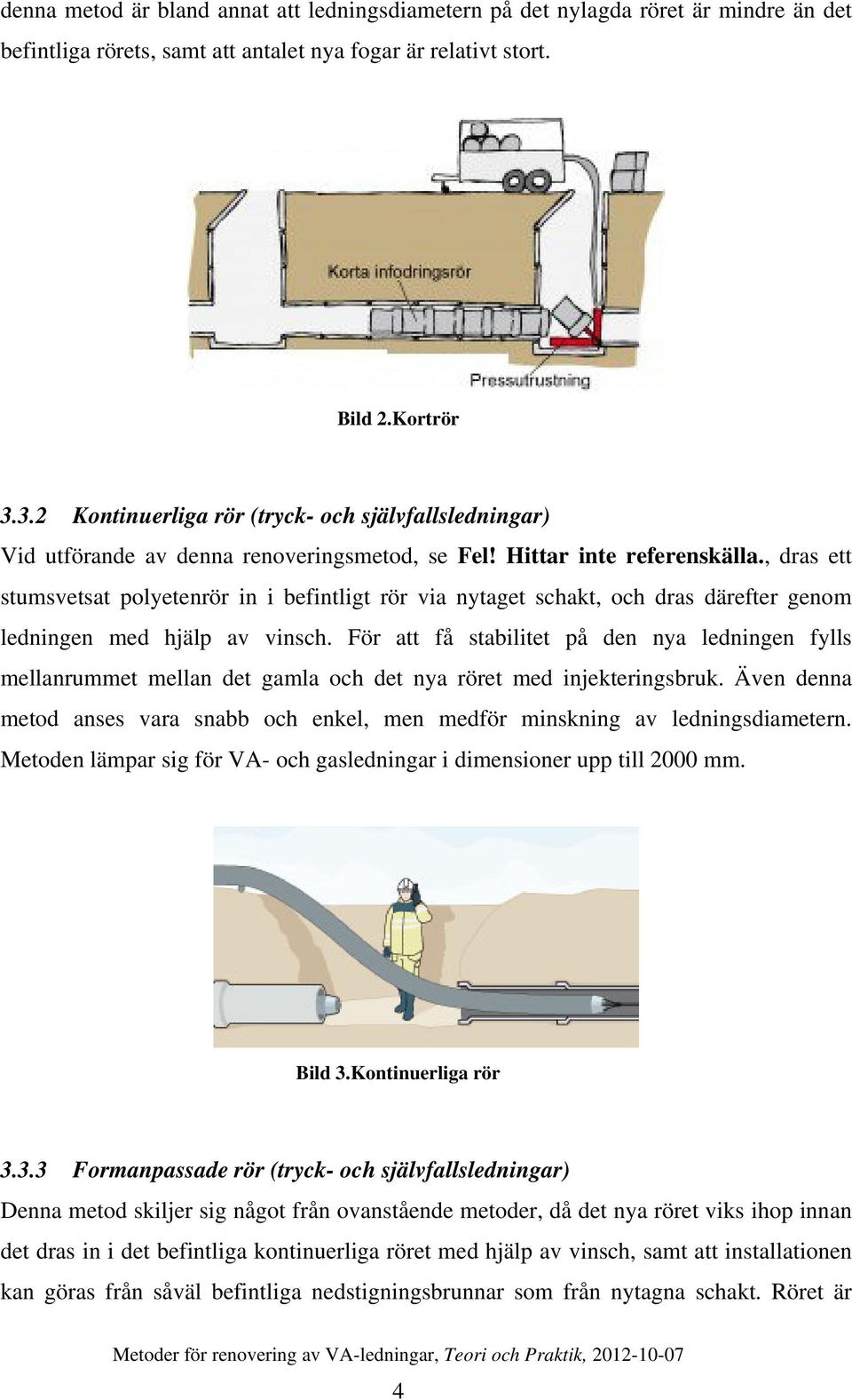 , dras ett stumsvetsat polyetenrör in i befintligt rör via nytaget schakt, och dras därefter genom ledningen med hjälp av vinsch.