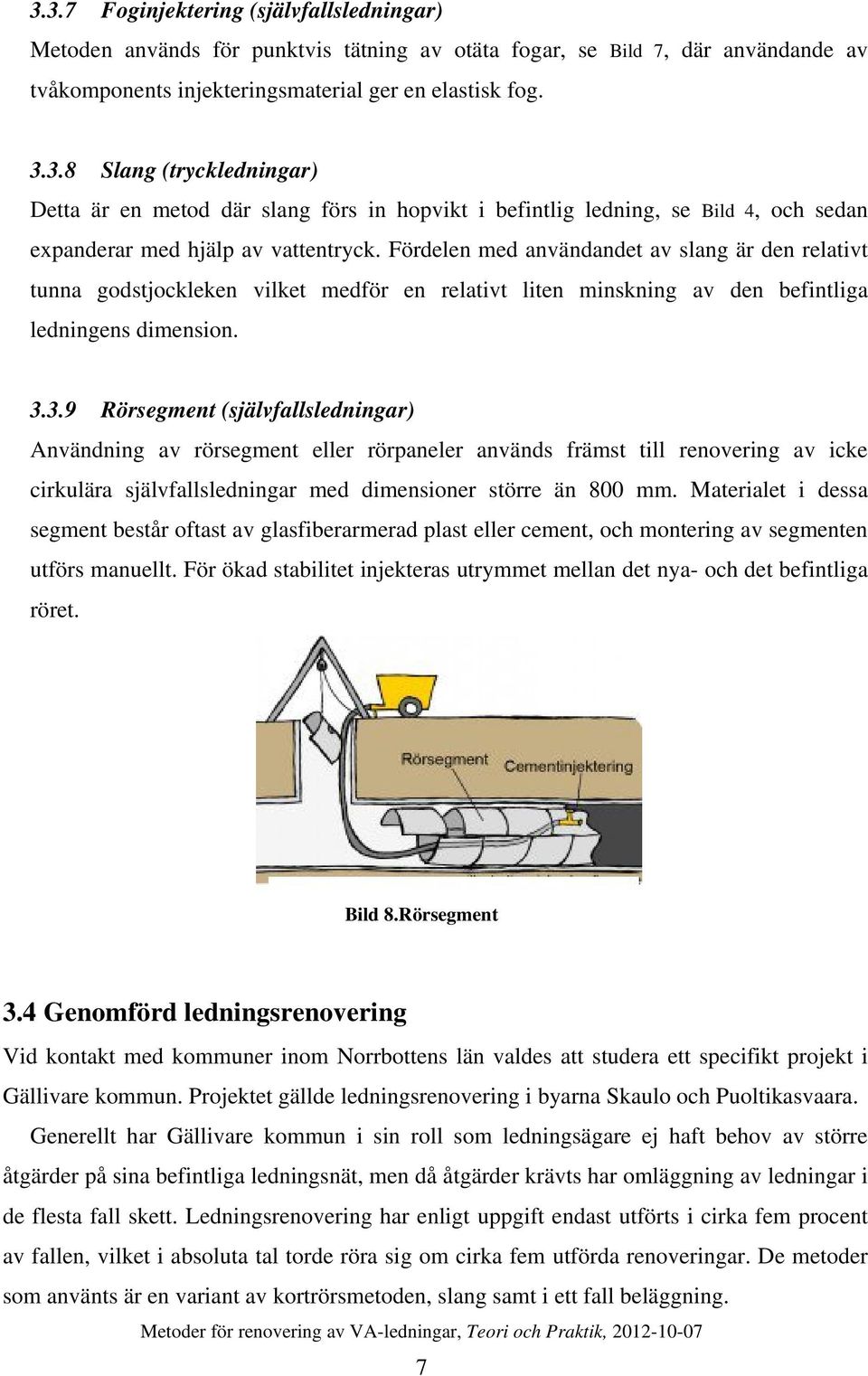 3.9 Rörsegment (självfallsledningar) Användning av rörsegment eller rörpaneler används främst till renovering av icke cirkulära självfallsledningar med dimensioner större än 800 mm.