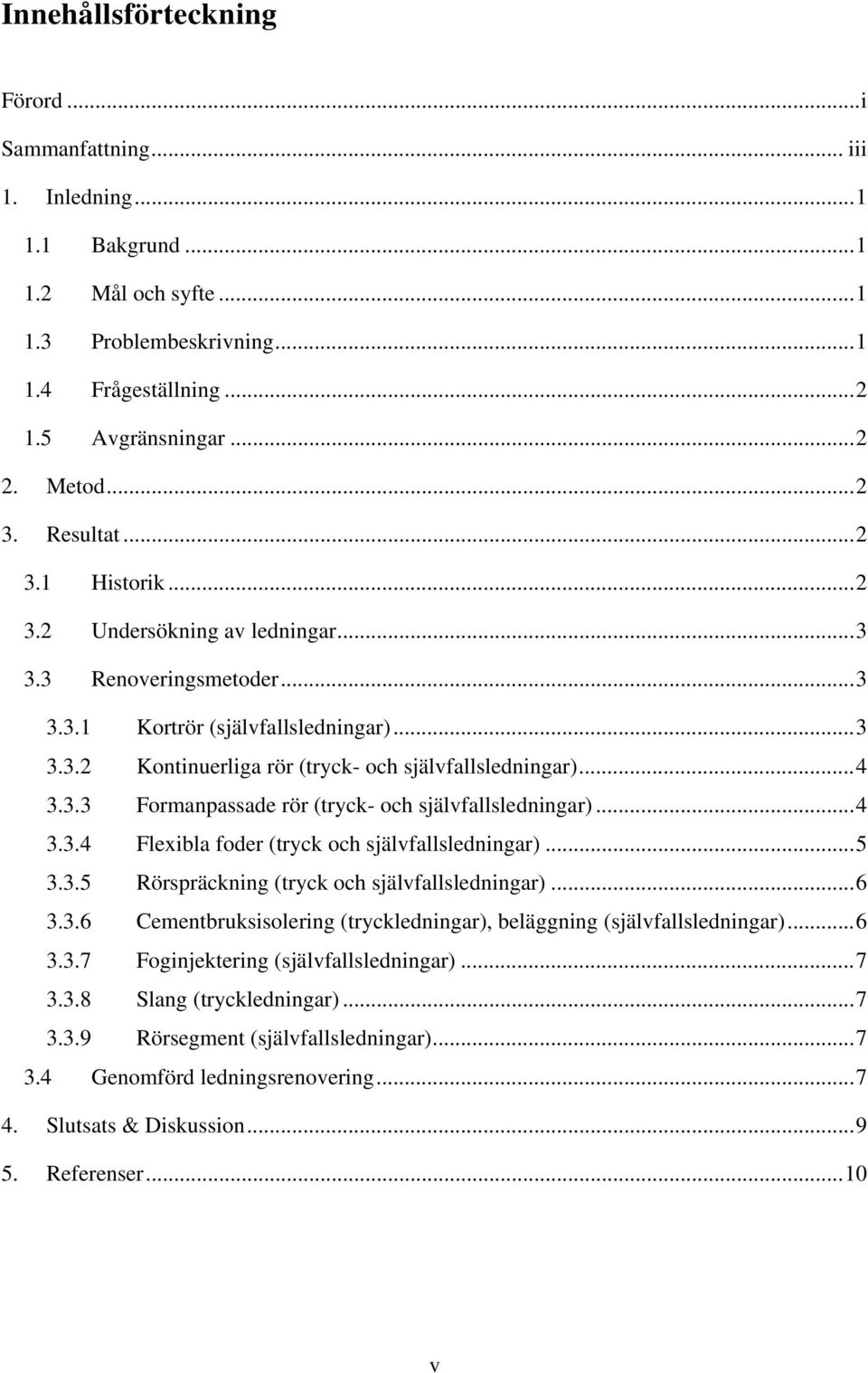 .. 4 3.3.3 Formanpassade rör (tryck- och självfallsledningar)... 4 3.3.4 Flexibla foder (tryck och självfallsledningar)... 5 3.3.5 Rörspräckning (tryck och självfallsledningar)... 6 3.3.6 Cementbruksisolering (tryckledningar), beläggning (självfallsledningar).