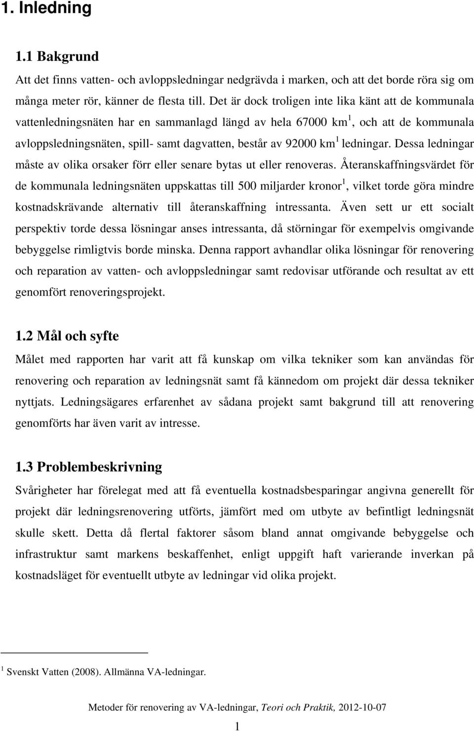 km 1 ledningar. Dessa ledningar måste av olika orsaker förr eller senare bytas ut eller renoveras.