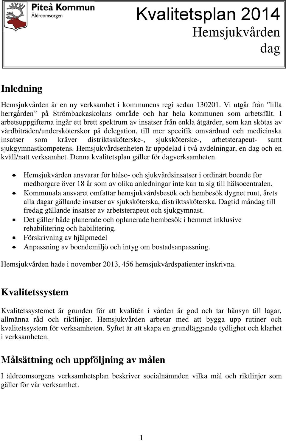 I arbetsuppgifterna ingår ett brett spektrum av insatser från enkla åtgärder, som kan skötas av vårdbiträden/undersköterskor på delegation, till mer specifik omvårdnad och medicinska insatser som