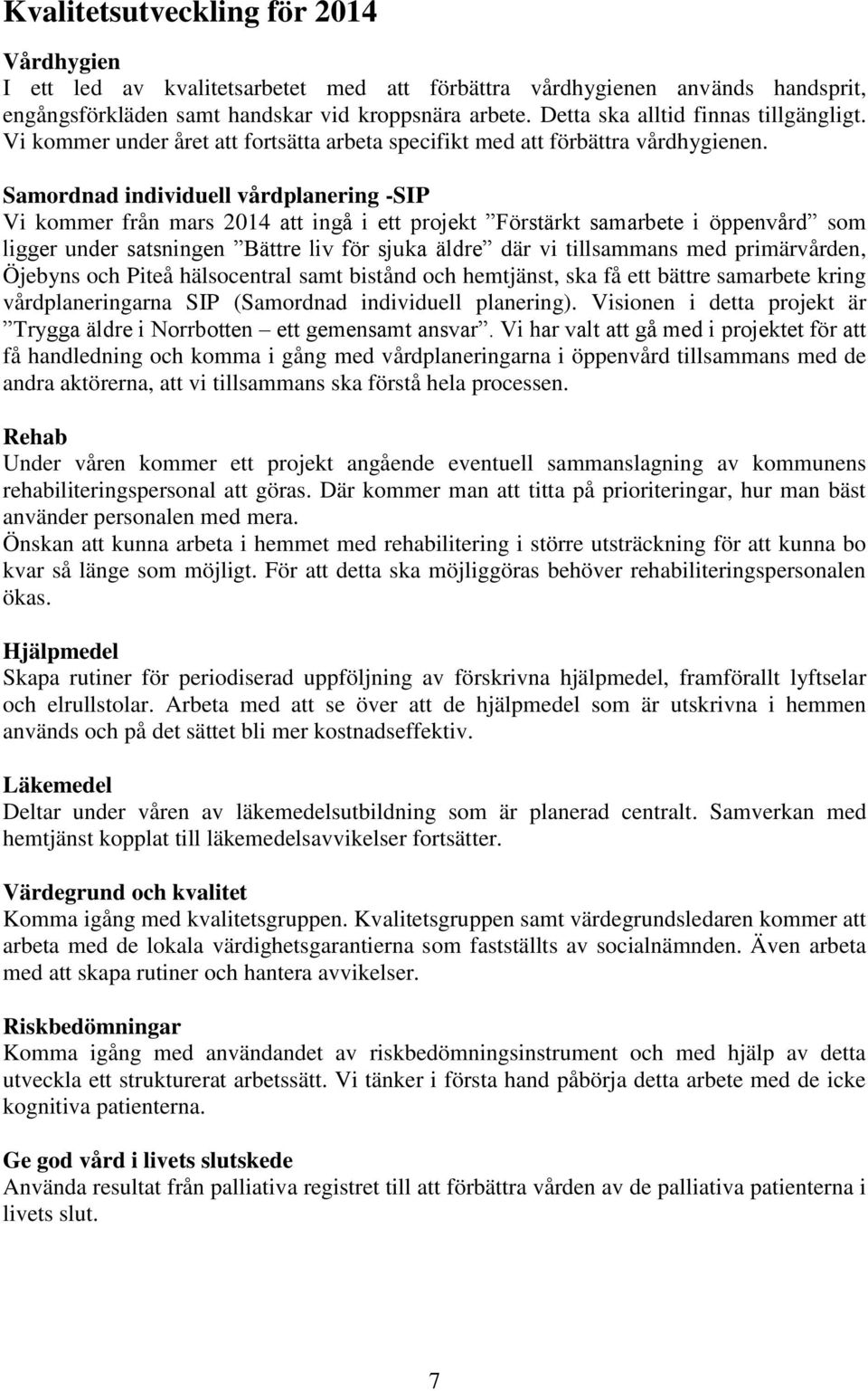 Samordnad individuell vårdplanering -SIP Vi kommer från mars 2014 att ingå i ett projekt Förstärkt samarbete i öppenvård som ligger under satsningen Bättre liv för sjuka äldre där vi tillsammans med