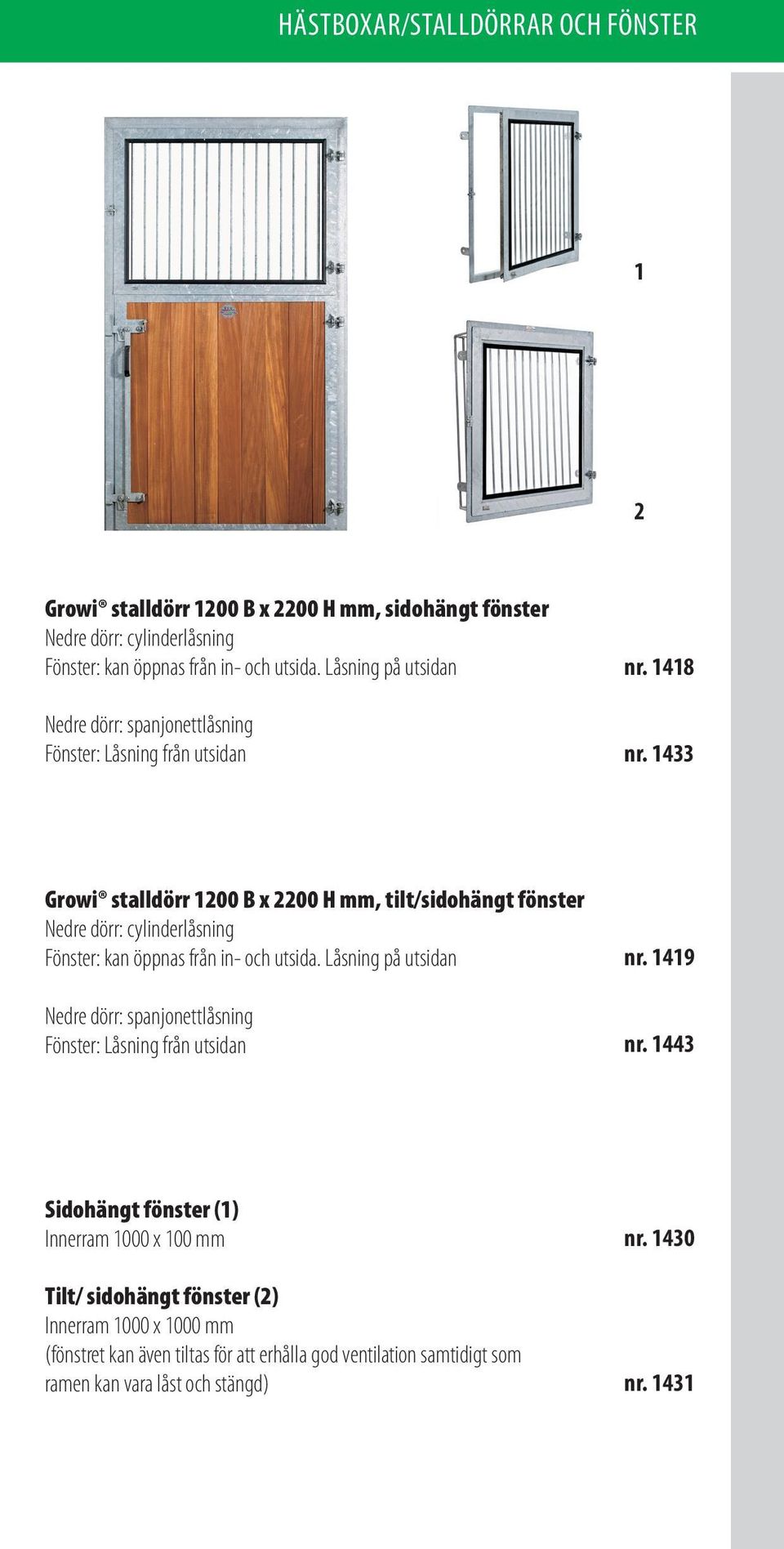 1433 Growi stalldörr 1200 B x 2200 H mm, tilt/sidohängt fönster Nedre dörr: cylinderlåsning Fönster: kan öppnas från in- och utsida.