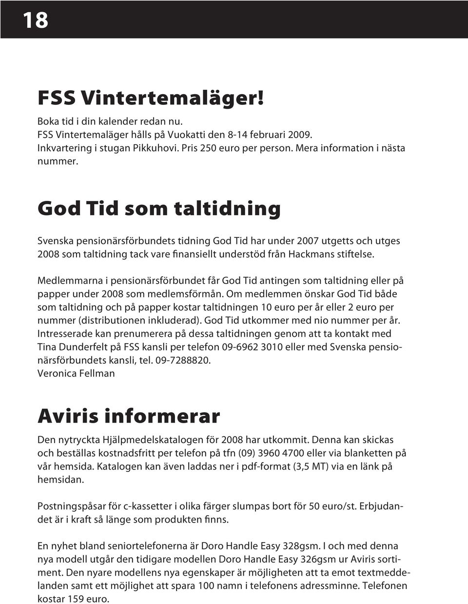 God Tid som taltidning Svenska pensionärsförbundets tidning God Tid har under 2007 utgetts och utges 2008 som taltidning tack vare finansiellt understöd från Hackmans stiftelse.