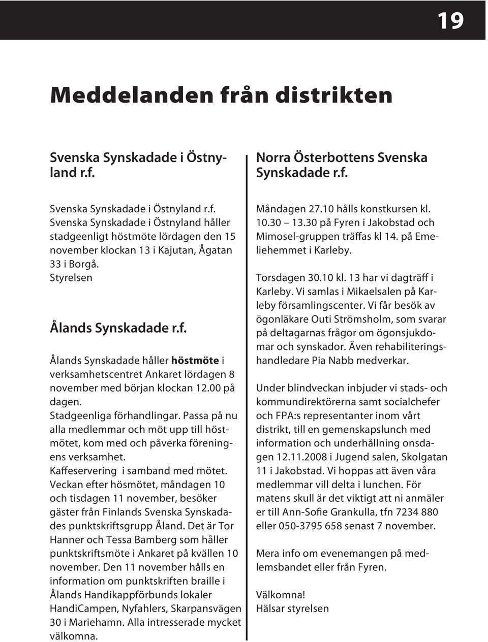 Passa på nu alla medlemmar och möt upp till höstmötet, kom med och påverka föreningens verksamhet. Kaffeservering i samband med mötet.